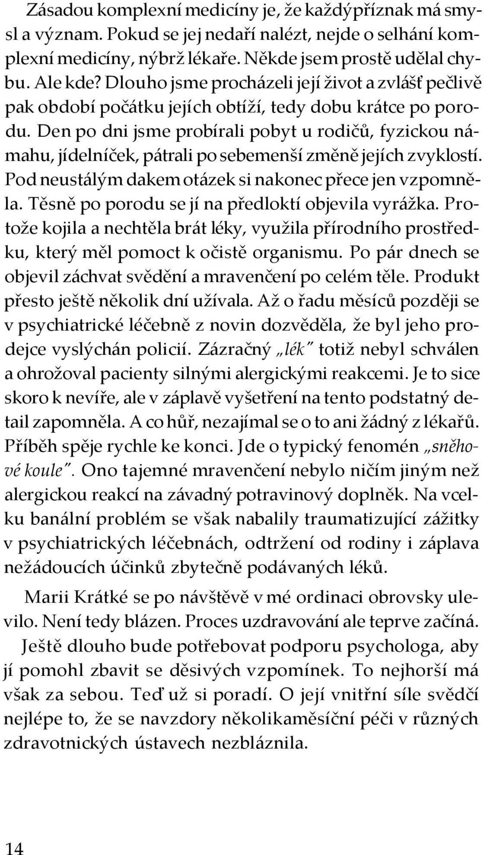 Den po dni jsme probírali pobyt u rodičů, fyzickou námahu, jídelníček, pátrali po sebemenší změně jejích zvyklostí. Pod neustálým dakem otázek si nakonec přece jen vzpomněla.