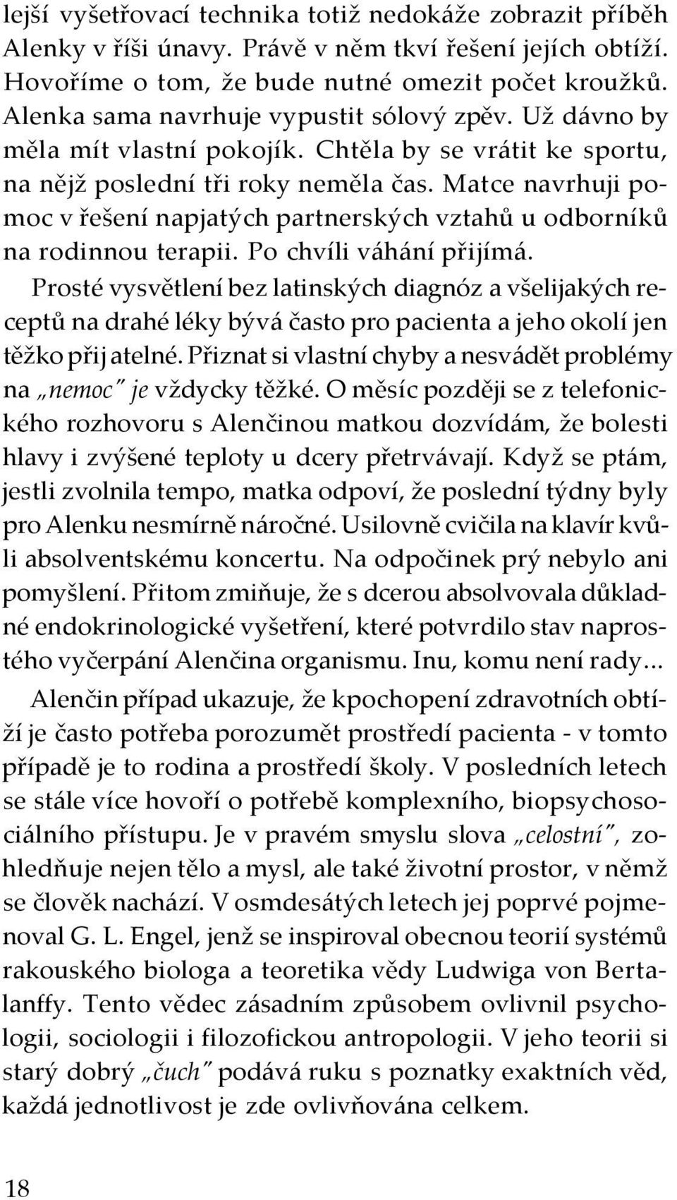 Matce navrhuji pomoc v řešení napjatých partnerských vztahů u odborníků na rodinnou terapii. Po chvíli váhání přijímá.