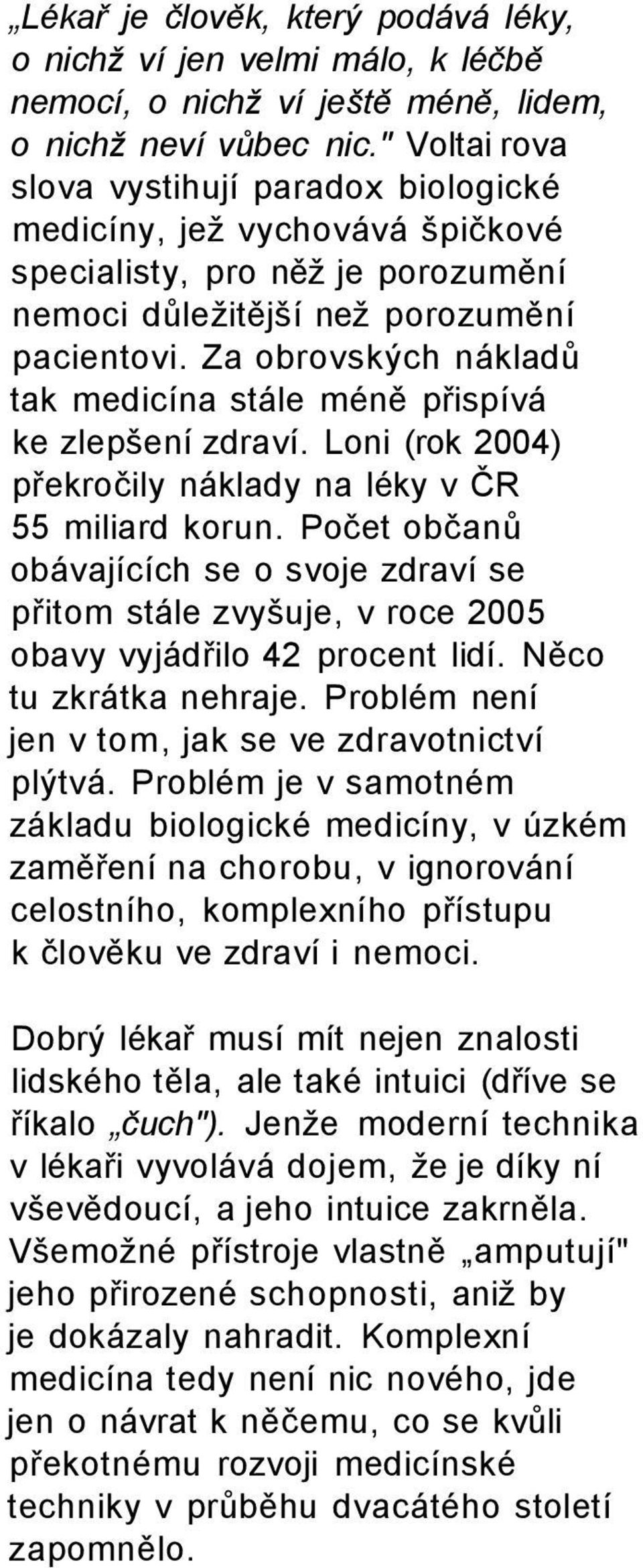 Za obrovských nákladů tak medicína stále méně přispívá ke zlepšení zdraví. Loni (rok 2004) překročily náklady na léky v ČR 55 miliard korun.