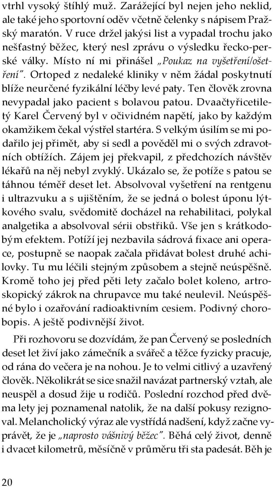 Ortoped z nedaleké kliniky v něm žádal poskytnutí blíže neurčené fyzikální léčby levé paty. Ten člověk zrovna nevypadal jako pacient s bolavou patou.