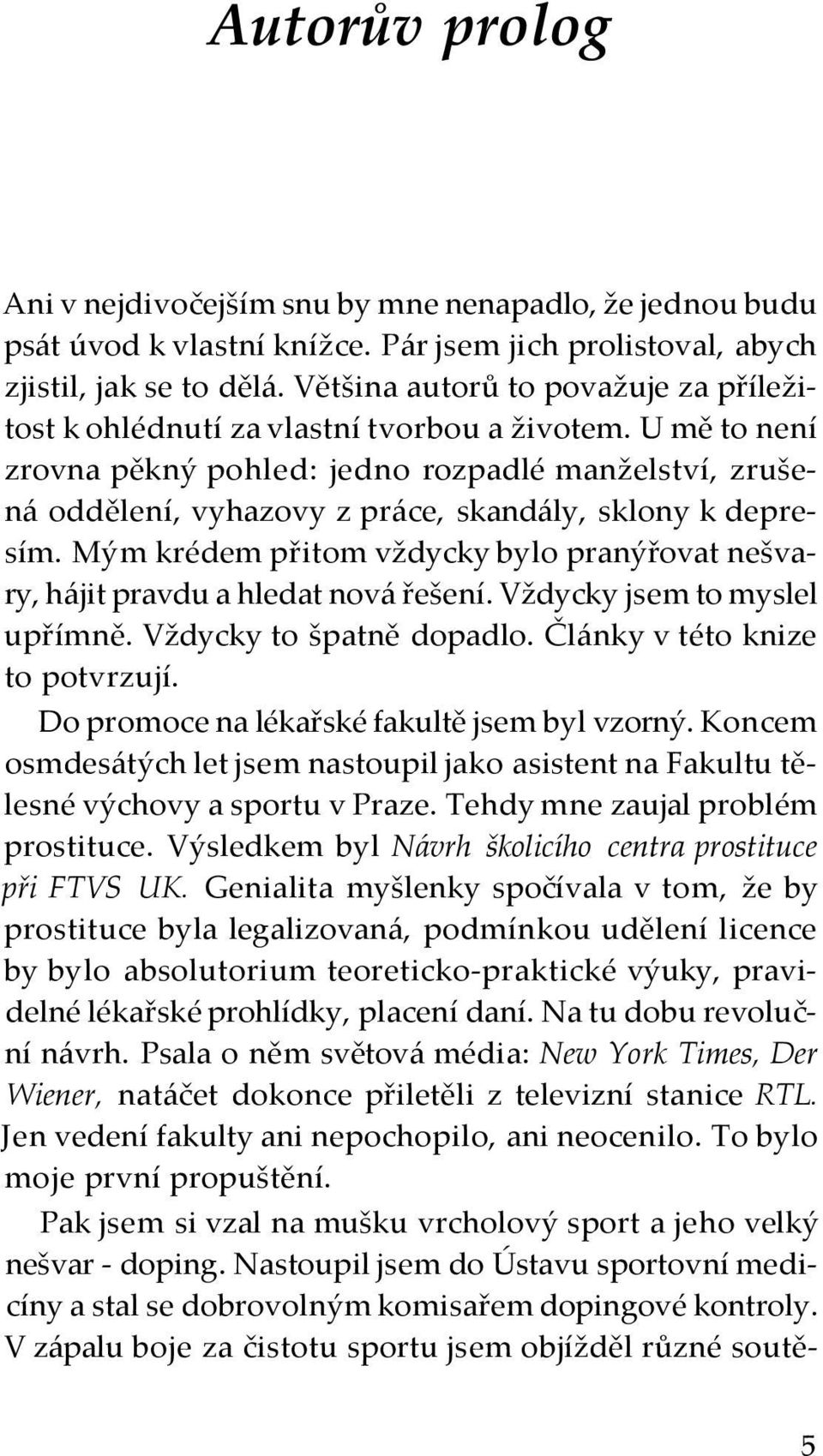 U mě to není zrovna pěkný pohled: jedno rozpadlé manželství, zrušená oddělení, vyhazovy z práce, skandály, sklony k depresím.