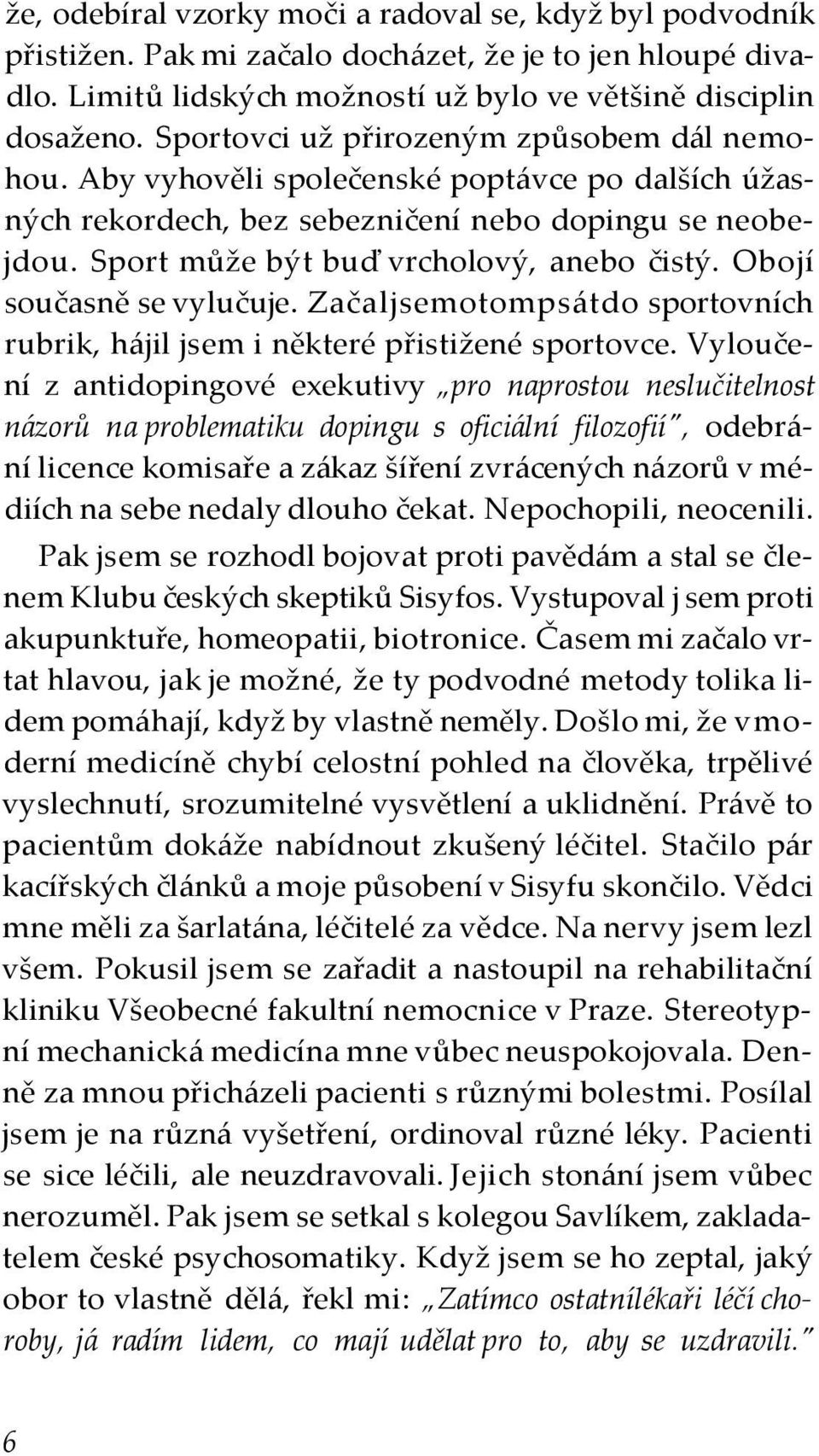 Obojí současně se vylučuje. Začaljsemotompsátdo sportovních rubrik, hájil jsem i některé přistižené sportovce.