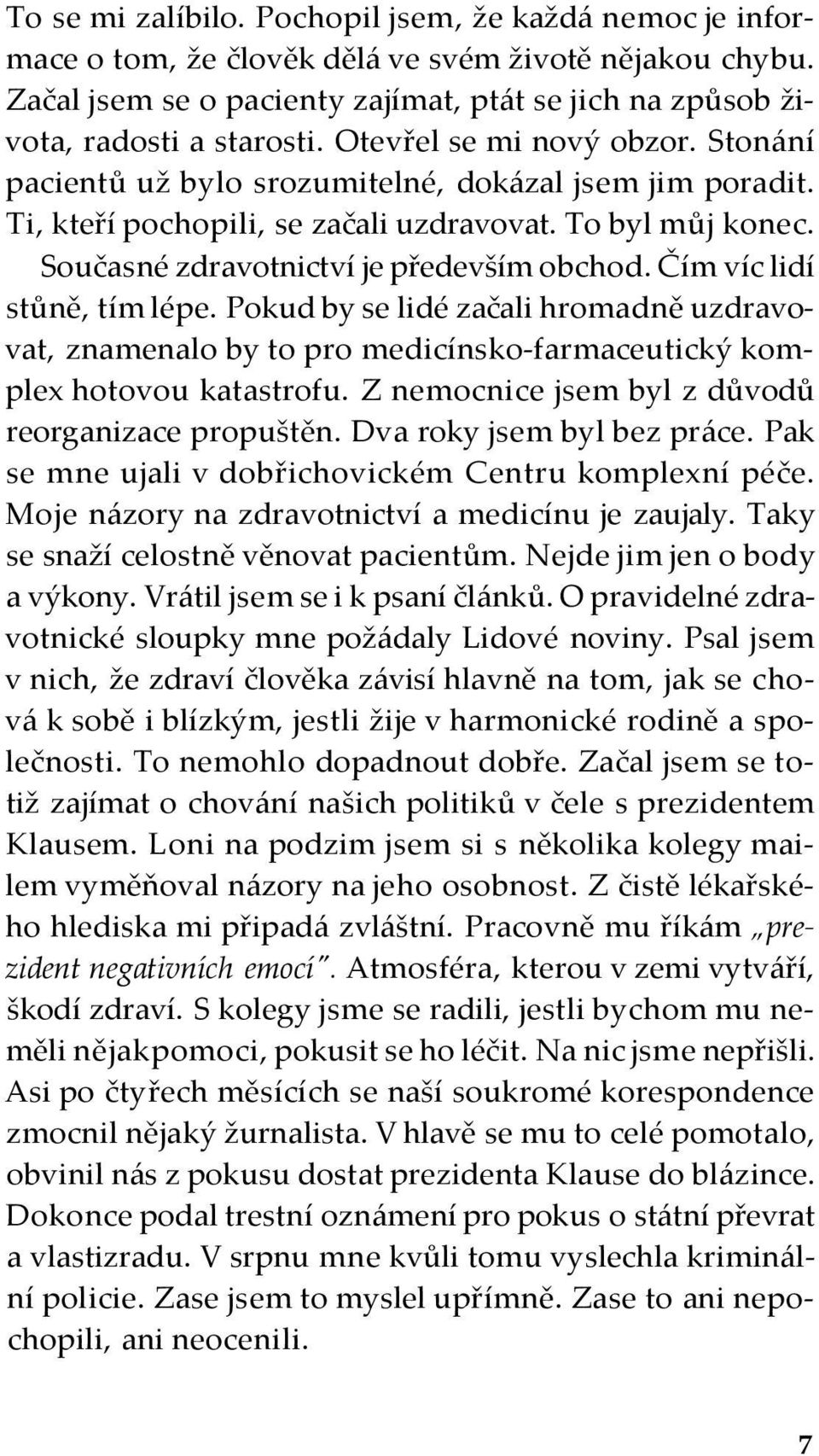 Čím víc lidí stůně, tím lépe. Pokud by se lidé začali hromadně uzdravovat, znamenalo by to pro medicínsko-farmaceutický komplex hotovou katastrofu.