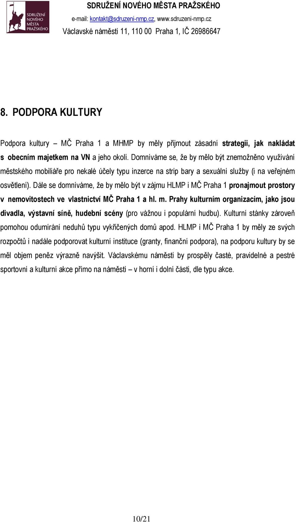 Dále se domníváme, že by mělo být v zájmu HLMP i MČ Praha 1 pronajmout prostory v nemovitostech ve vlastnictví MČ Praha 1 a hl. m. Prahy kulturním organizacím, jako jsou divadla, výstavní síně, hudební scény (pro vážnou i populární hudbu).