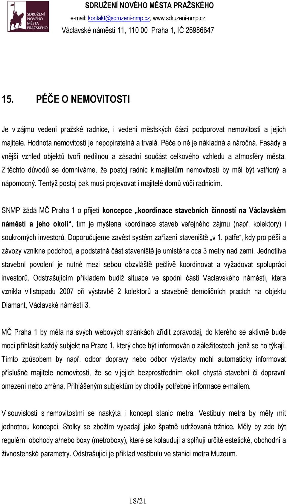 Z těchto důvodů se domníváme, že postoj radnic k majitelům nemovitostí by měl být vstřícný a nápomocný. Tentýž postoj pak musí projevovat i majitelé domů vůči radnicím.