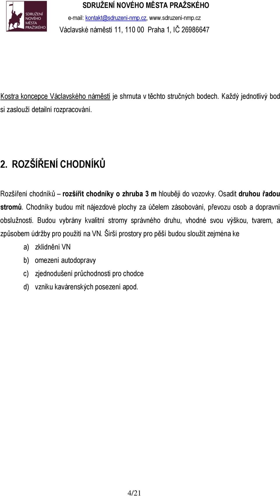 Chodníky budou mít nájezdové plochy za účelem zásobování, převozu osob a dopravní obslužnosti.