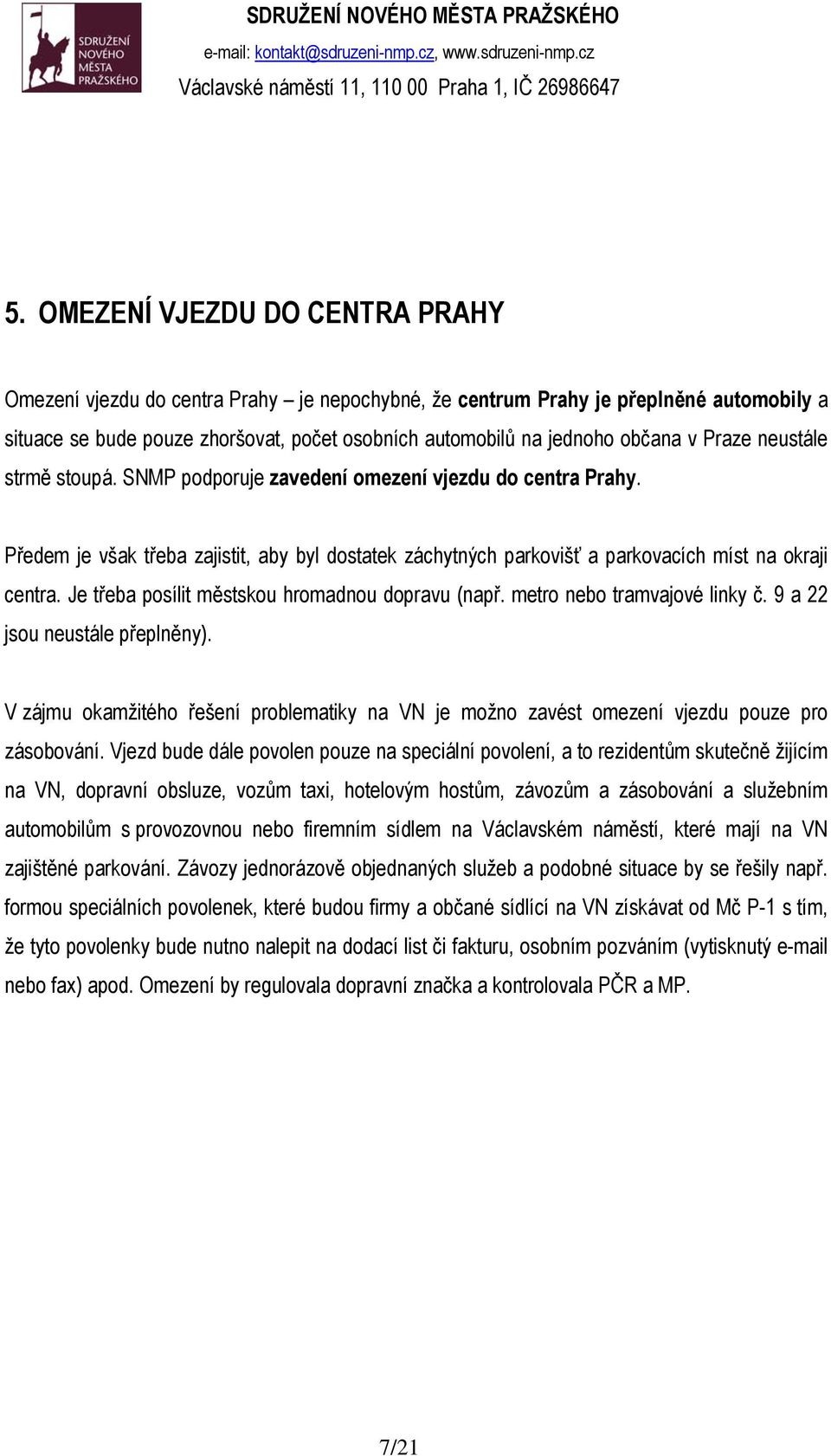 Je třeba posílit městskou hromadnou dopravu (např. metro nebo tramvajové linky č. 9 a 22 jsou neustále přeplněny).