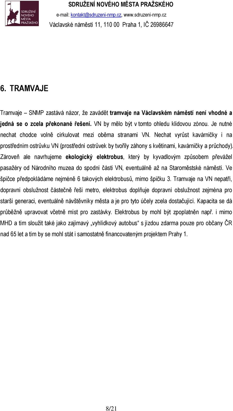 Zároveň ale navrhujeme ekologický elektrobus, který by kyvadlovým způsobem převážel pasažéry od Národního muzea do spodní části VN, eventuálně až na Staroměstské náměstí.