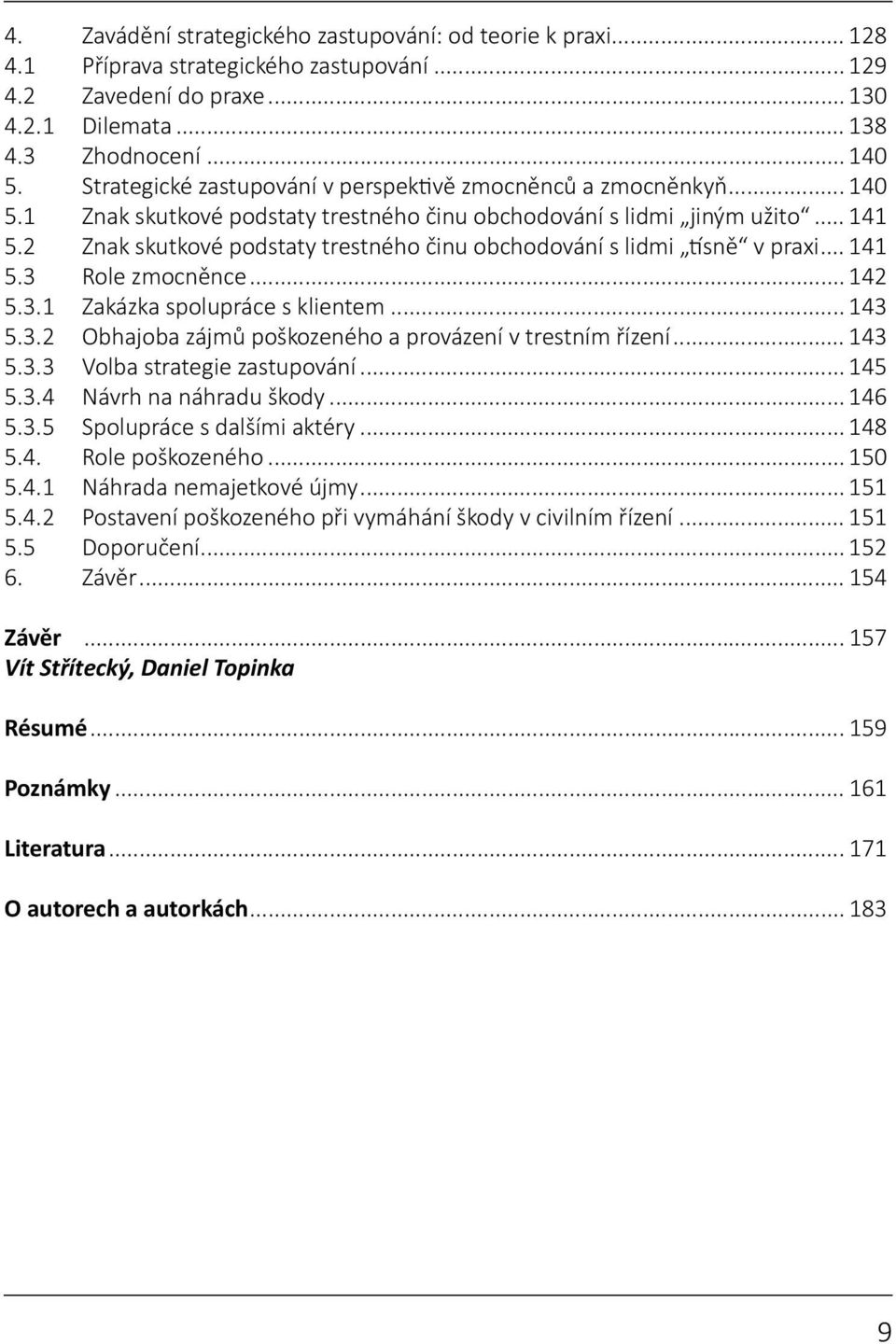 2 Znak skutkové podstaty trestného činu obchodování s lidmi tísně v praxi... 141 5.3 Role zmocněnce... 142 5.3.1 Zakázka spolupráce s klientem... 143 5.3.2 Obhajoba zájmů poškozeného a provázení v trestním řízení.