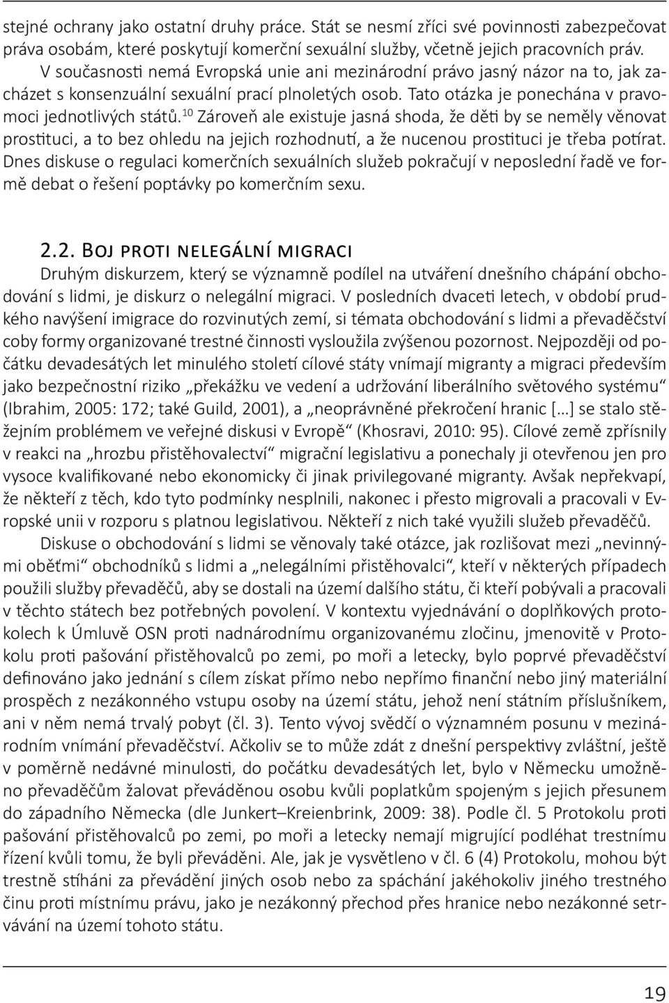 10 Zároveň ale existuje jasná shoda, že děti by se neměly věnovat prostituci, a to bez ohledu na jejich rozhodnutí, a že nucenou prostituci je třeba potírat.