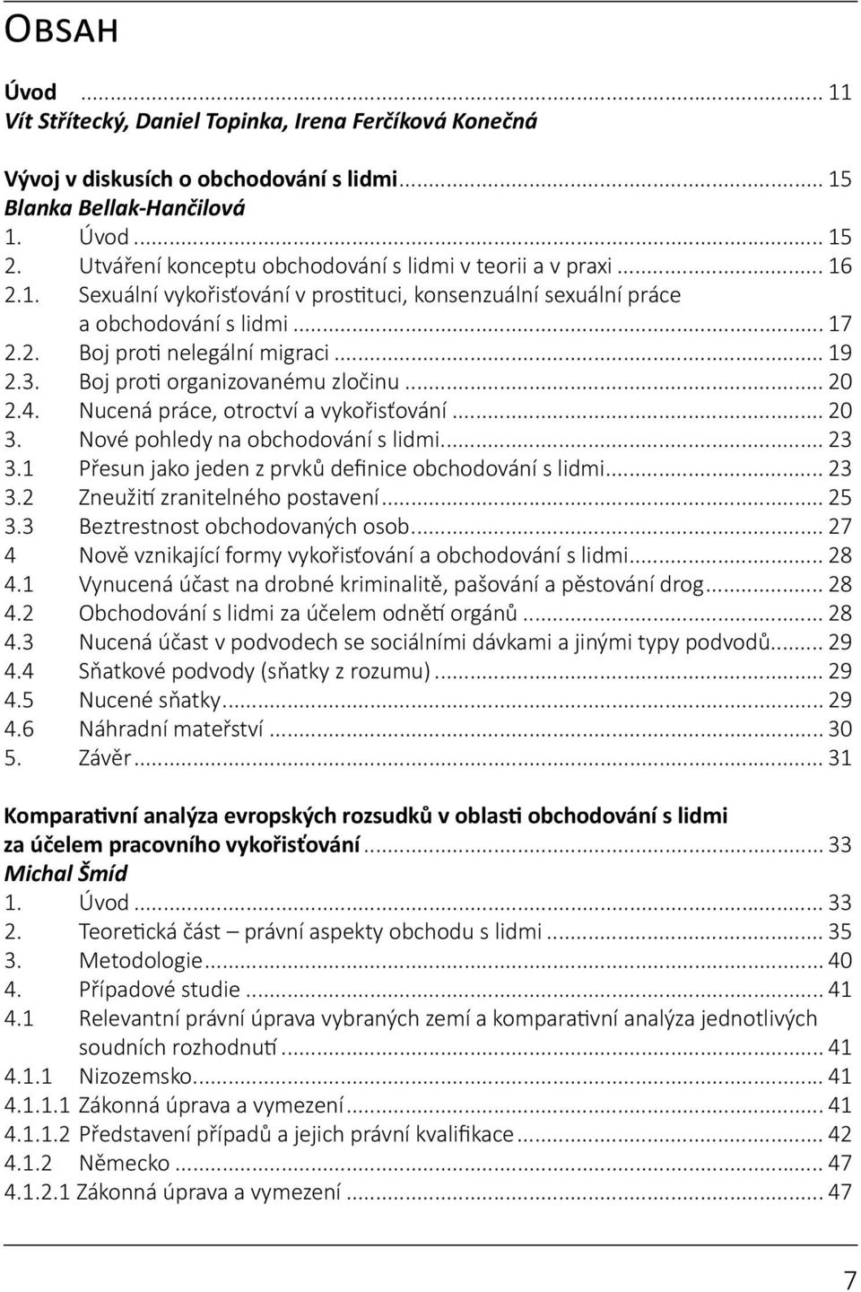 3. Boj proti organizovanému zločinu... 20 2.4. Nucená práce, otroctví a vykořisťování... 20 3. Nové pohledy na obchodování s lidmi... 23 3.1 Přesun jako jeden z prvků definice obchodování s lidmi.