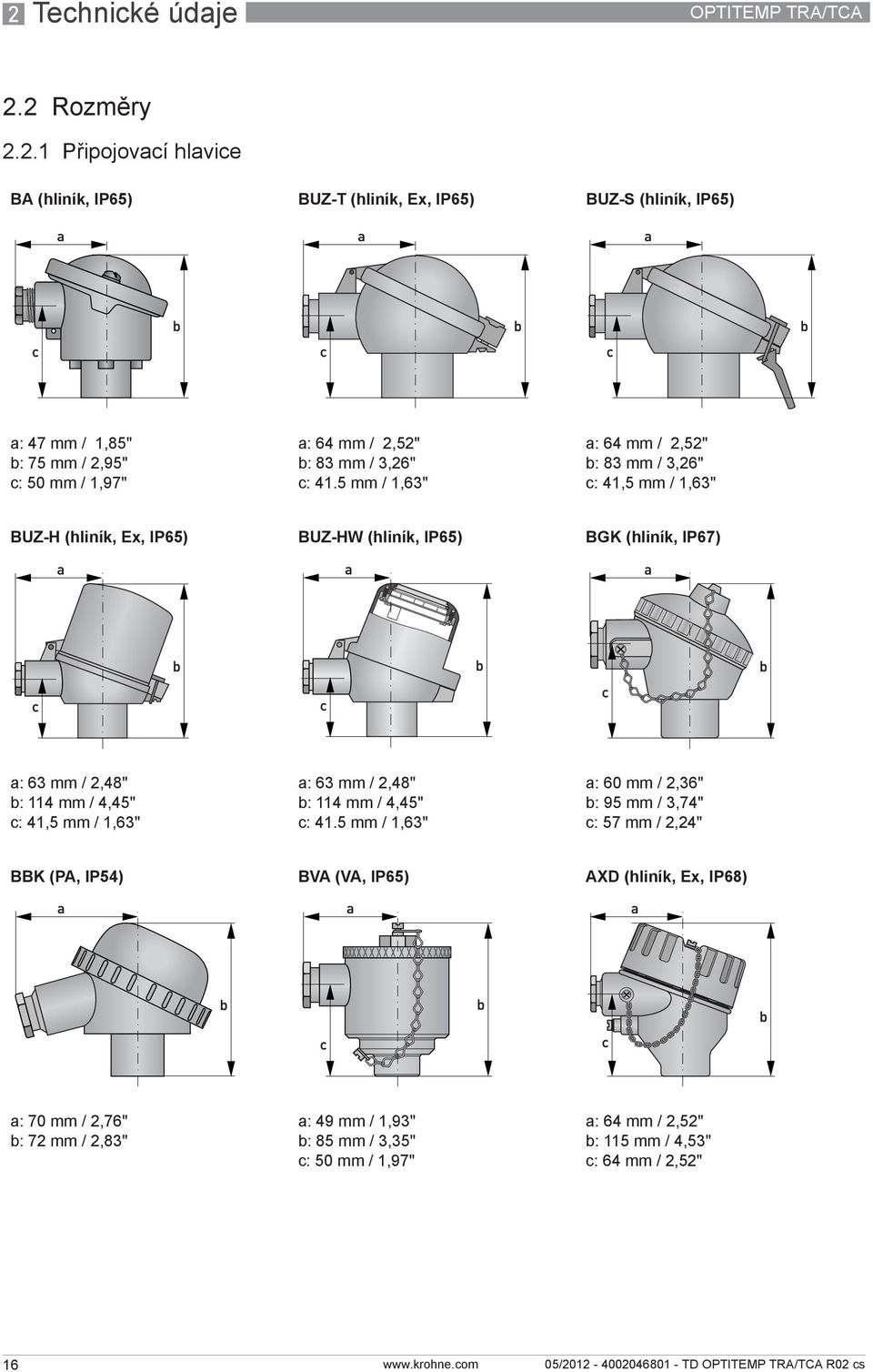 5 mm / 1,63" a: 64 mm / 2,52" b: 83 mm / 3,26" c: 41,5 mm / 1,63" BUZ-H (hliník, Ex, IP65) BUZ-HW (hliník, IP65) BGK (hliník, IP67) a: 63 mm / 2,48" b: 114 mm / 4,45" c: 41,5 mm