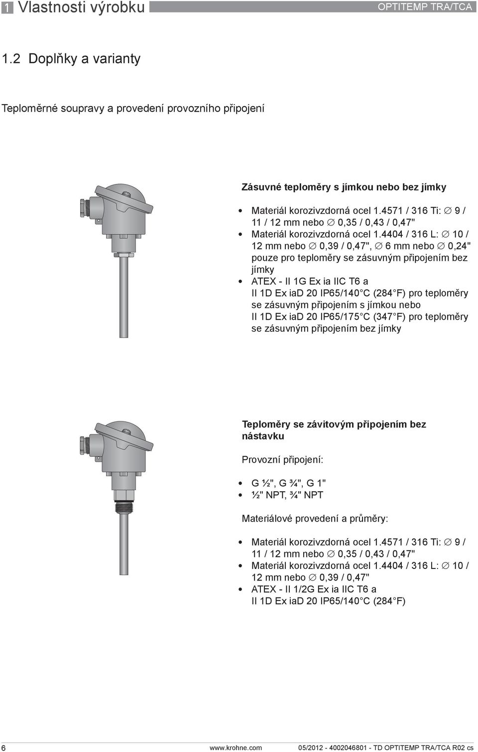 4404 / 316 L: 10 / 12 mm nebo 0,39 / 0,47", 6 mm nebo 0,24" pouze pro teploměry se zásuvným připojením bez jímky ATEX-II1GExiaIICT6 a II 1D Ex iad 20 IP65/140 C (284 F) pro teploměry se zásuvným