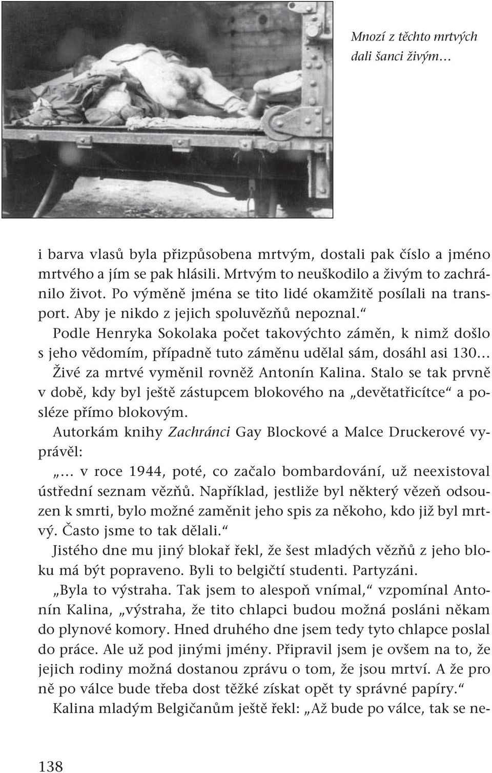 Podle Henryka Sokolaka počet takovýchto záměn, k nimž došlo s jeho vědomím, případně tuto záměnu udělal sám, dosáhl asi 130 Živé za mrtvé vyměnil rovněž Antonín Kalina.