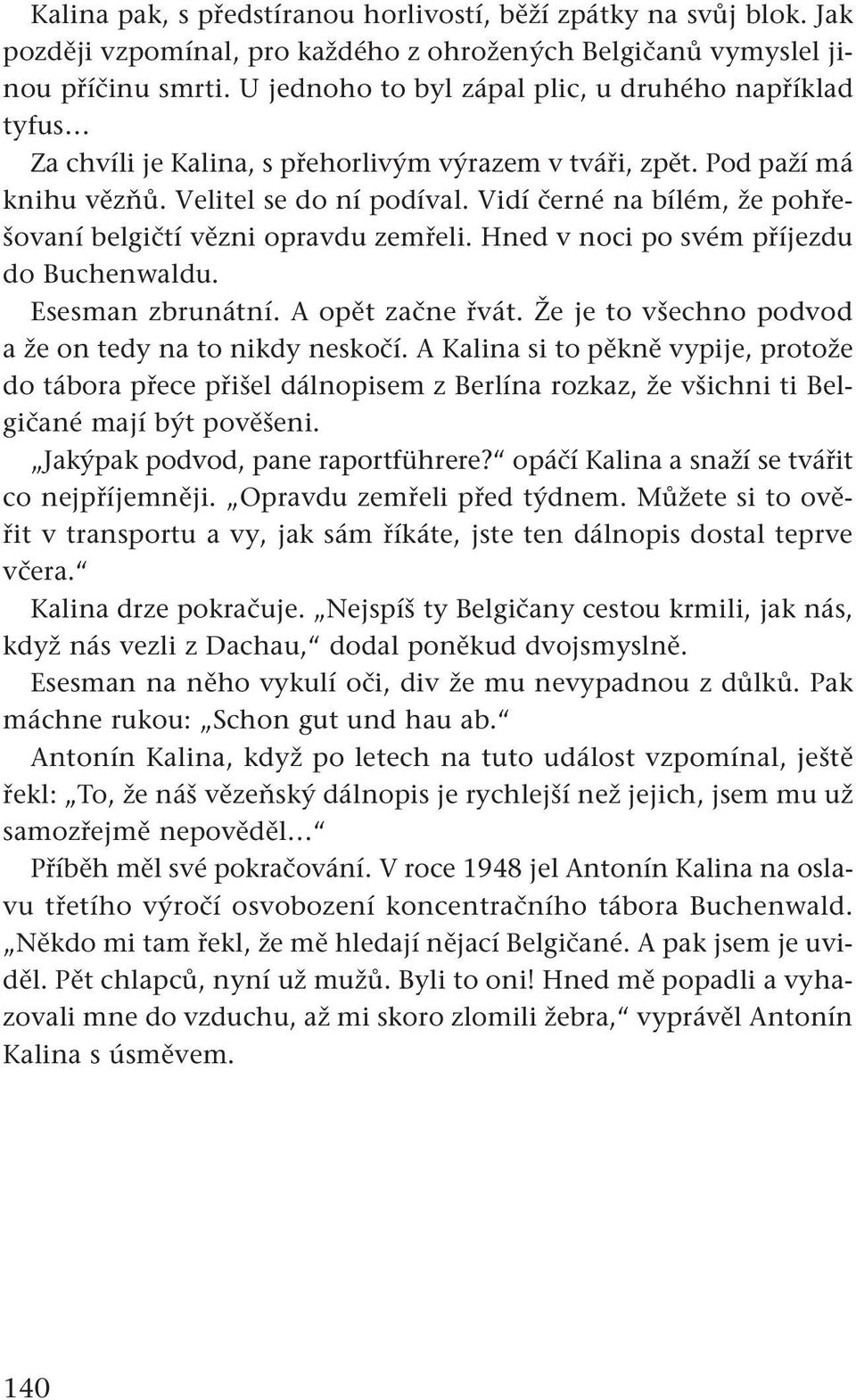 Vidí černé na bílém, že pohřešovaní belgičtí vězni opravdu zemřeli. Hned v noci po svém příjezdu do Buchen waldu. Esesman zbrunátní. A opět začne řvát.