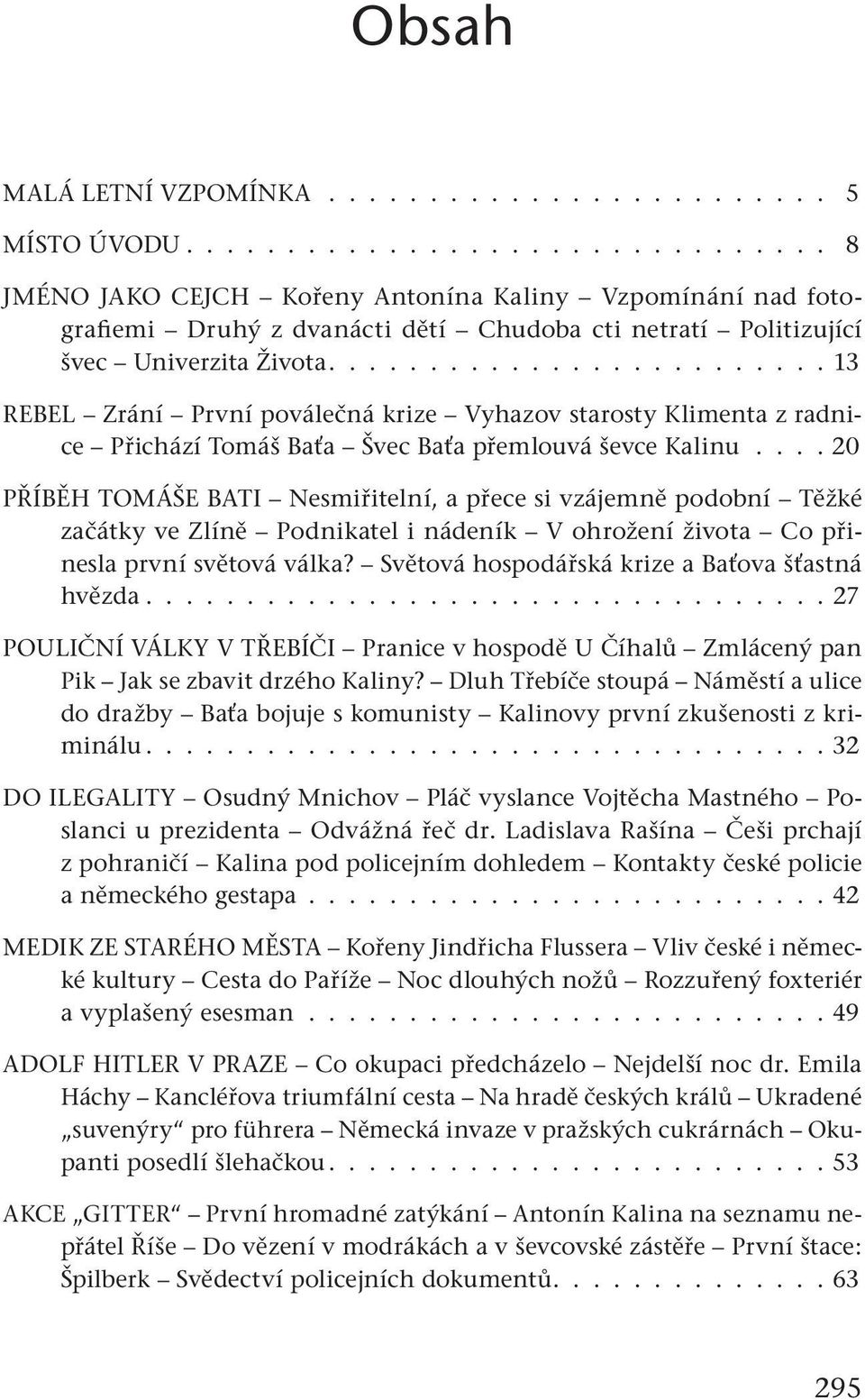 ........................ 13 REBEL Zrání První poválečná krize Vyhazov starosty Klimenta z radnice Přichází Tomáš Baťa Švec Baťa přemlouvá ševce Kalinu.