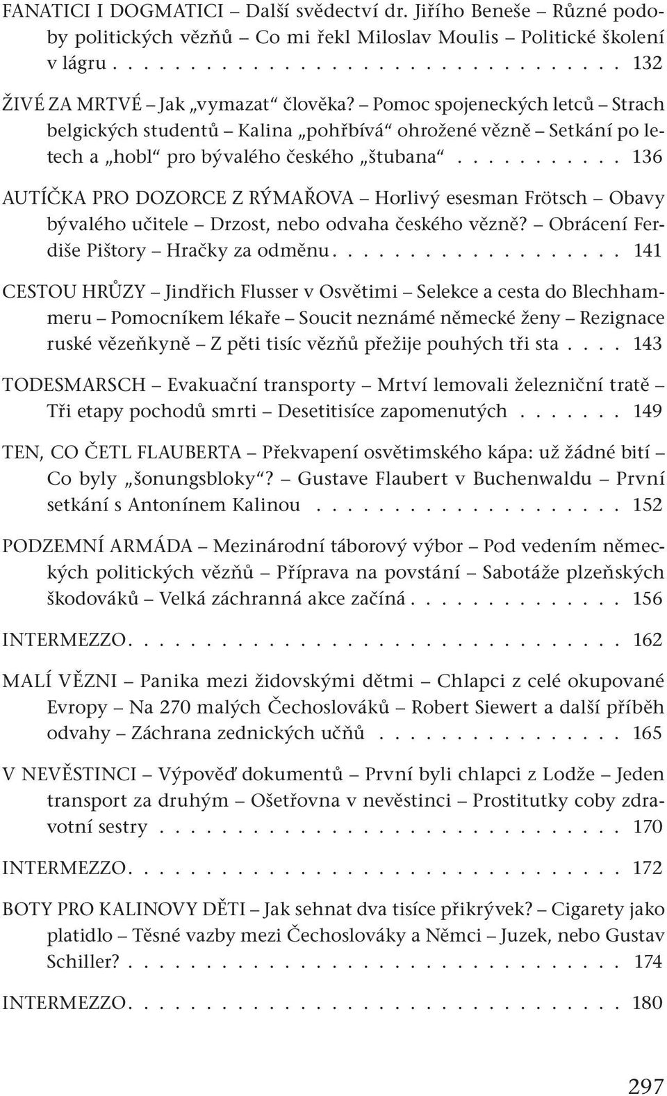 .......... 136 AUTÍČKA PRO DOZORCE Z RÝMAŘOVA Horlivý esesman Frötsch Obavy bývalého učitele Drzost, nebo odvaha českého vězně? Obrácení Ferdiše Pištory Hračky za odměnu.