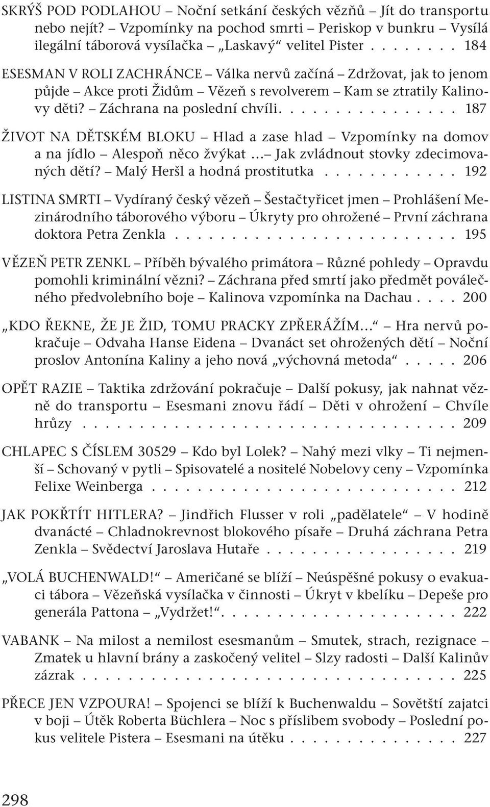 ............... 187 ŽIVOT NA DĚTSKÉM BLOKU Hlad a zase hlad Vzpomínky na domov a na jídlo Alespoň něco žvýkat Jak zvládnout stovky zdecimovaných dětí? Malý Heršl a hodná prostitutka.