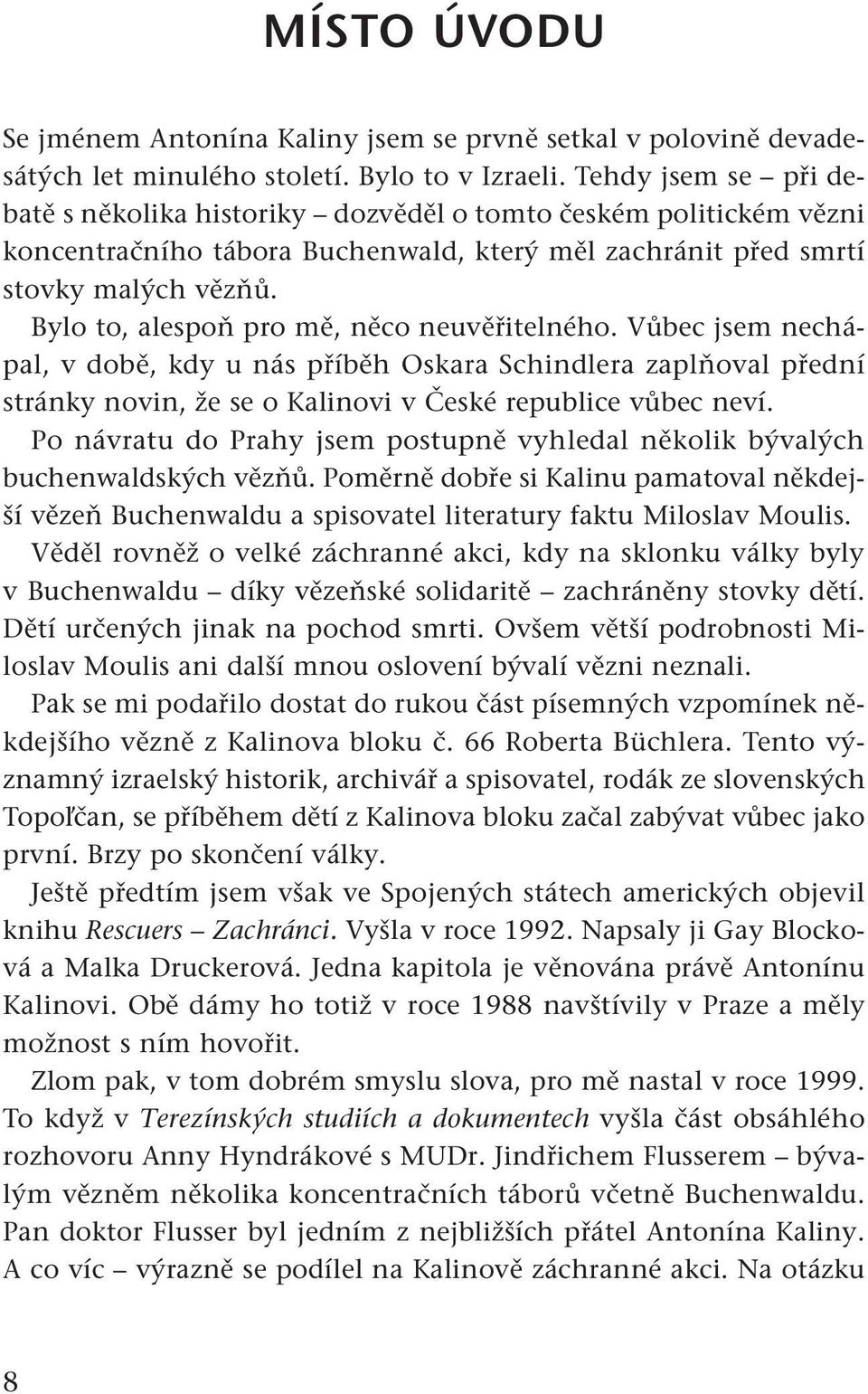 Bylo to, alespoň pro mě, něco neuvěřitelného. Vůbec jsem nechápal, v době, kdy u nás příběh Oskara Schindlera zaplňoval přední stránky novin, že se o Kalinovi v České republice vůbec neví.