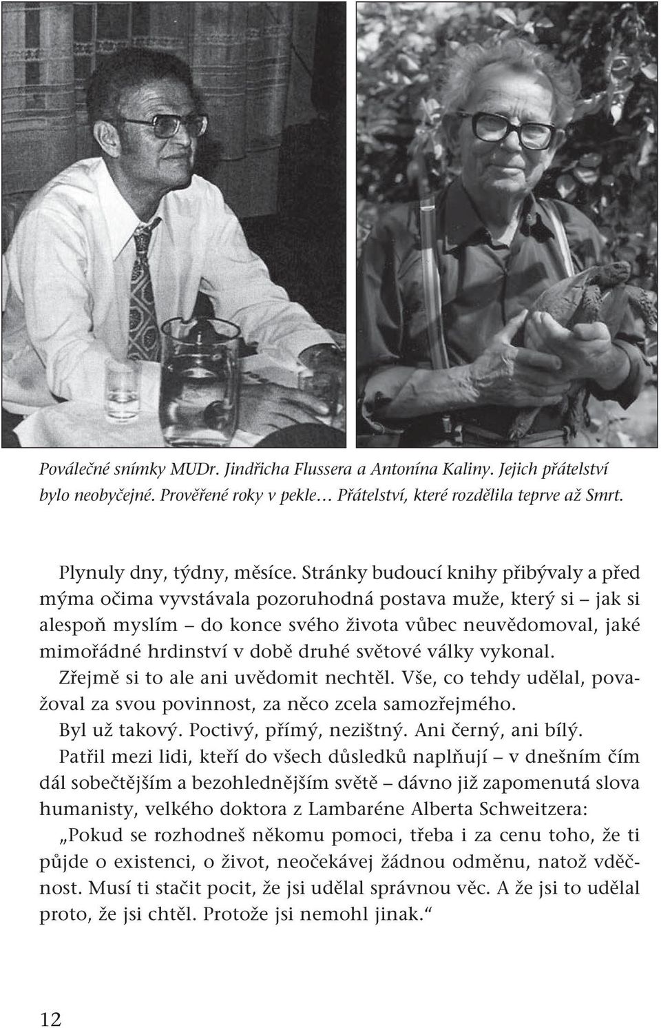 světové války vykonal. Zřejmě si to ale ani uvědomit nechtěl. Vše, co tehdy udělal, považoval za svou povinnost, za něco zcela samozřejmého. Byl už takový. Poctivý, přímý, nezištný.