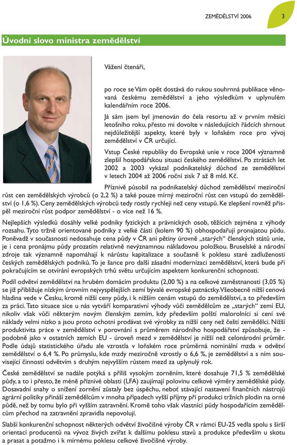 zemědělství v ČR určující. Vstup České republiky do Evropské unie v roce 2004 významně zlepšil hospodářskou situaci českého zemědělství.