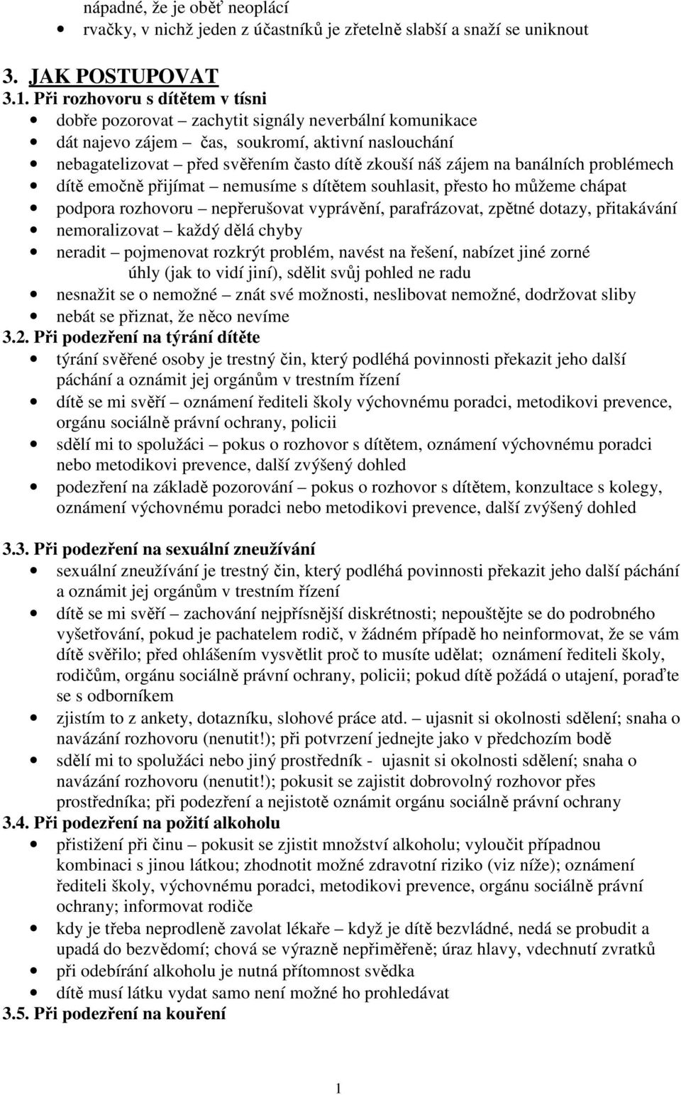 na banálních problémech dítě emočně přijímat nemusíme s dítětem souhlasit, přesto ho můžeme chápat podpora rozhovoru nepřerušovat vyprávění, parafrázovat, zpětné dotazy, přitakávání nemoralizovat