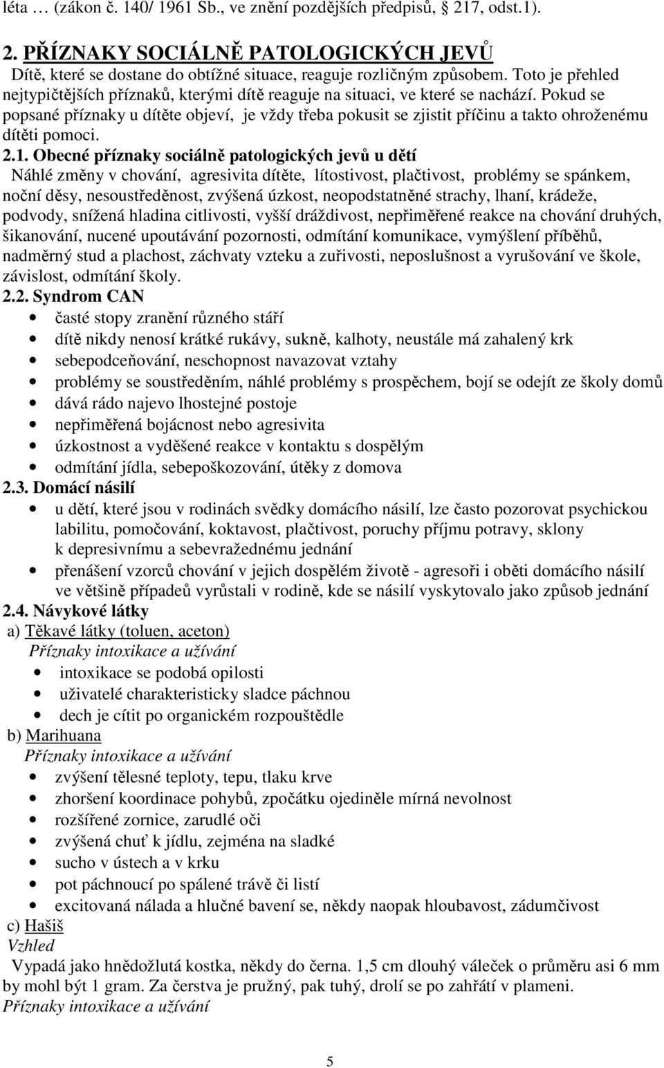 Pokud se popsané příznaky u dítěte objeví, je vždy třeba pokusit se zjistit příčinu a takto ohroženému dítěti pomoci. 2.