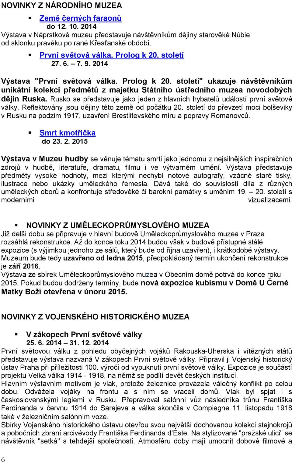 Rusko se představuje jako jeden z hlavních hybatelů událostí první světové války. Reflektovány jsou dějiny této země od počátku 20.