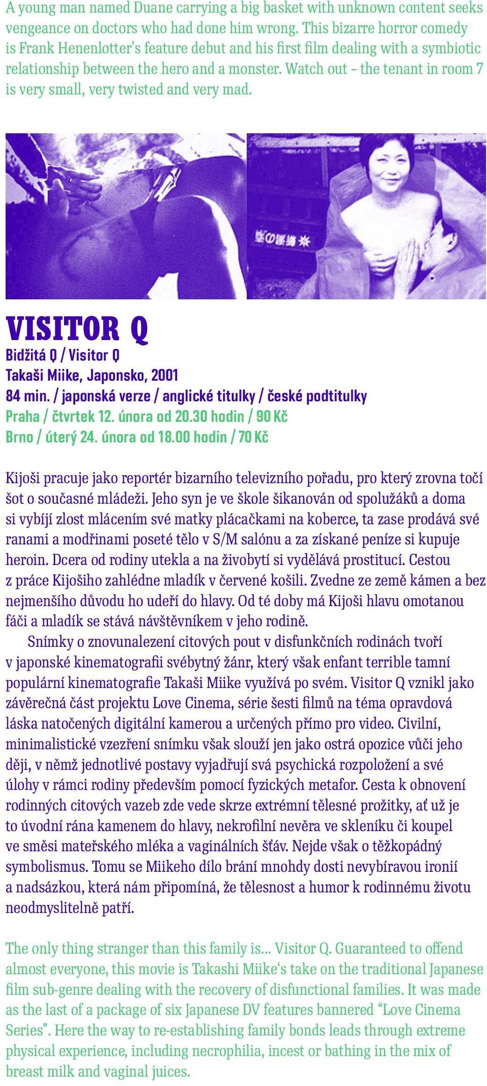 Watch out the tenant in room 7 is very small, very twisted and very mad. VISITOR Q Bidžitá Q / Visitor Q Takaši Miike, Japonsko, 2001 84 min.