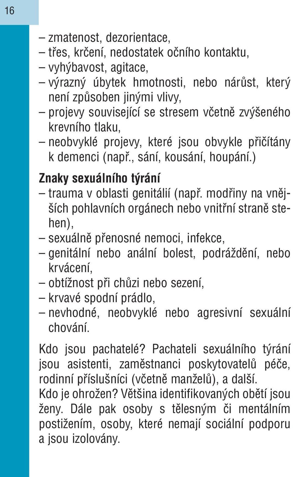 modřiny na vnějších pohlavních orgánech nebo vnitřní straně stehen), sexuálně přenosné nemoci, infekce, genitální nebo anální bolest, podráždění, nebo krvácení, obtížnost při chůzi nebo sezení,