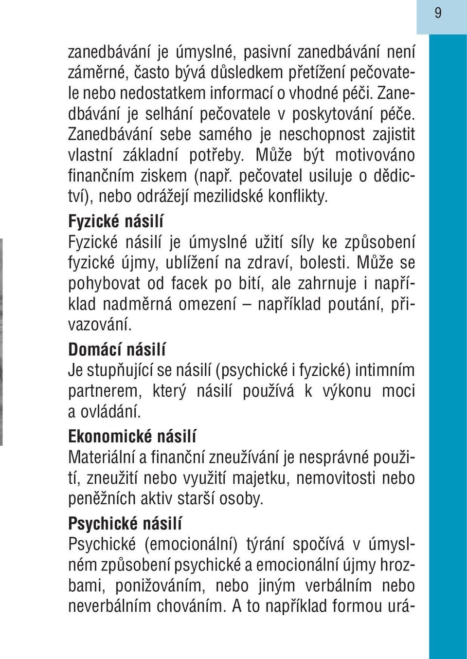 Fyzické násilí Fyzické násilí je úmyslné užití síly ke způsobení fyzické újmy, ublížení na zdraví, bolesti.