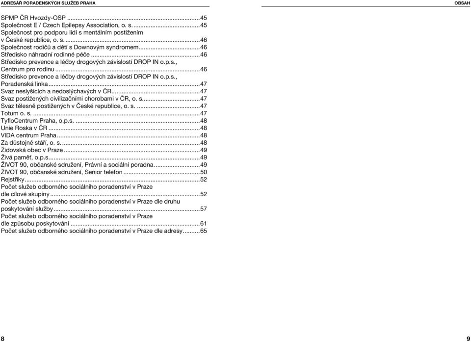 ..47 Svaz neslyšících a nedoslýchavých v ČR...47 Svaz postižených civilizačními chorobami v ČR, o. s...47 Svaz tělesně postižených v České republice, o. s...47 Totum o. s...47 TyfloCentrum Praha, o.p.s...48 Unie Roska v ČR.