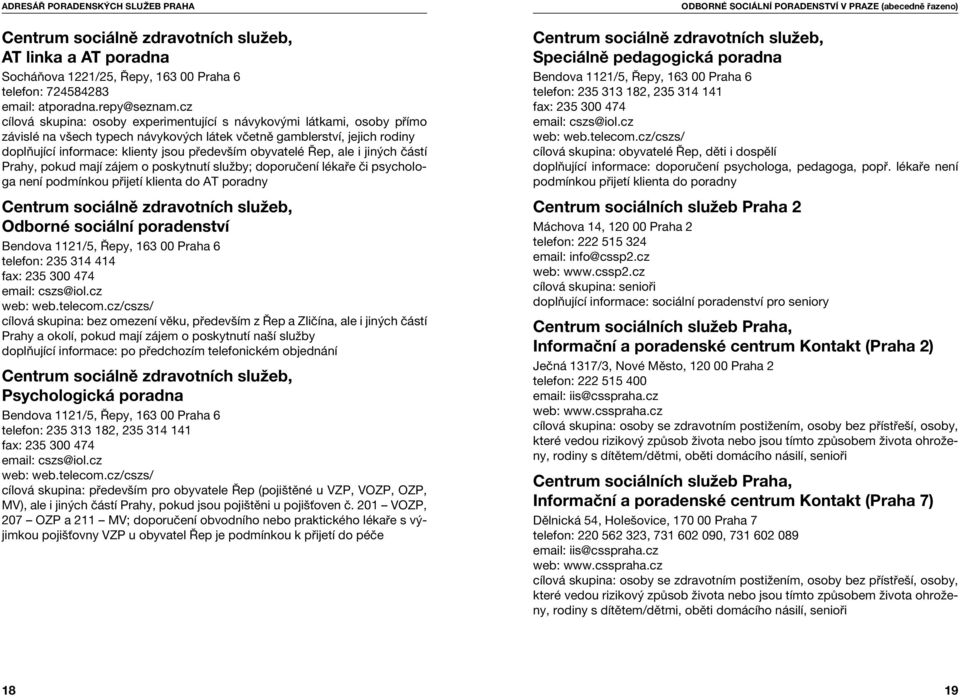 obyvatelé Řep, ale i jiných částí Prahy, pokud mají zájem o poskytnutí služby; doporučení lékaře či psychologa není podmínkou přijetí klienta do AT poradny Centrum sociálně zdravotních služeb,