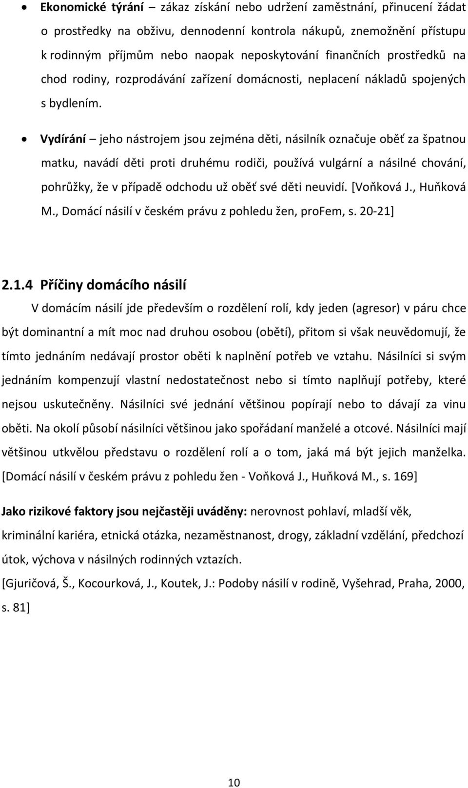 Vydírání jeho nástrojem jsou zejména děti, násilník označuje oběť za špatnou matku, navádí děti proti druhému rodiči, používá vulgární a násilné chování, pohrůžky, že v případě odchodu už oběť své