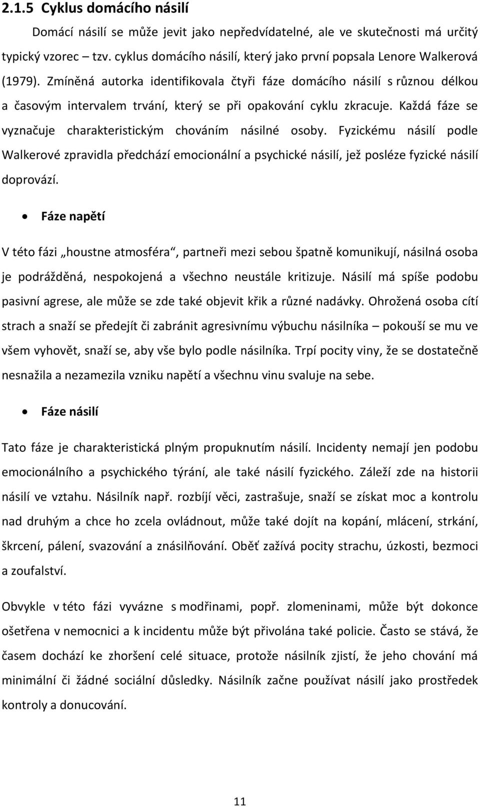 Zmíněná autorka identifikovala čtyři fáze domácího násilí s různou délkou a časovým intervalem trvání, který se při opakování cyklu zkracuje.