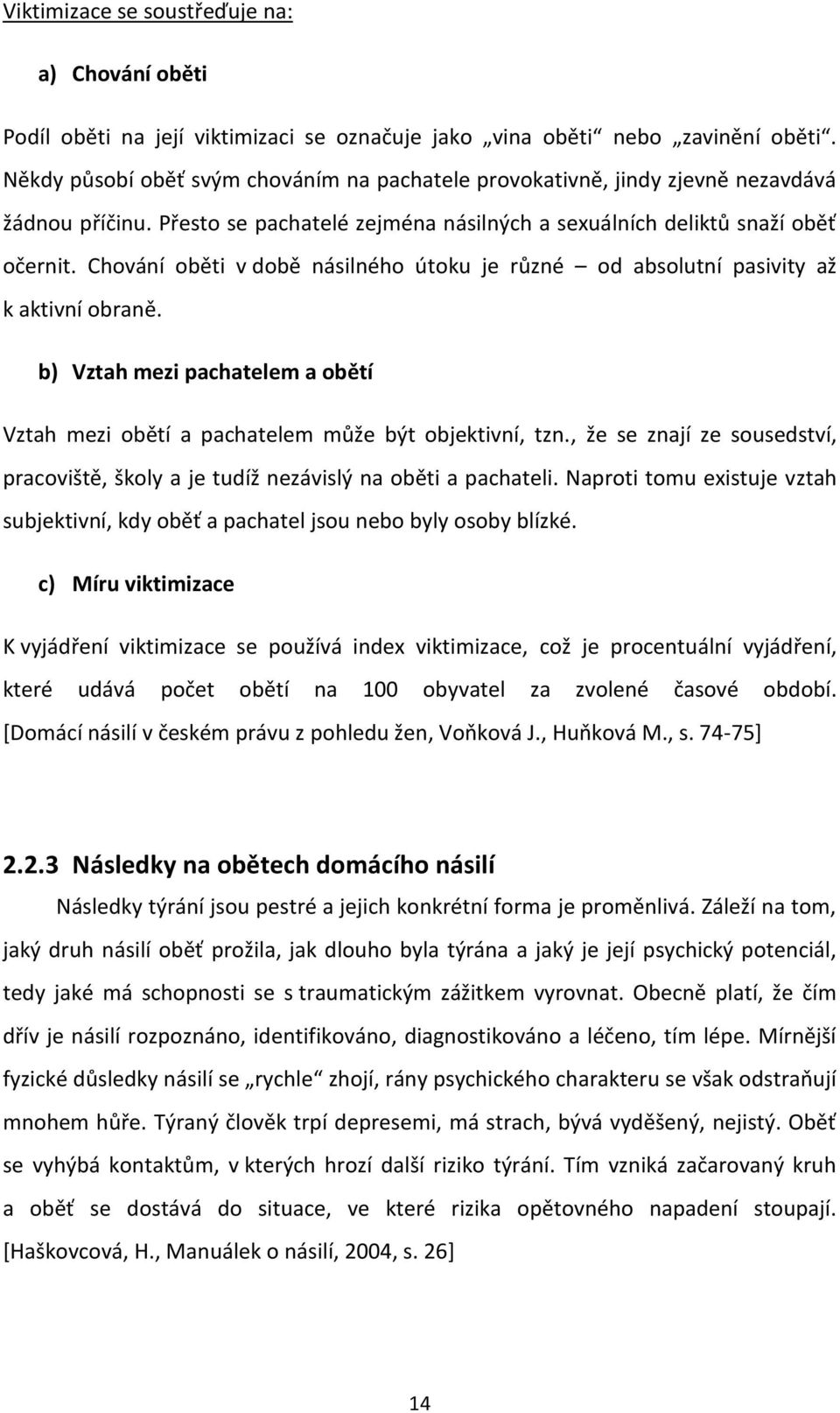 Chování oběti v době násilného útoku je různé od absolutní pasivity až k aktivní obraně. b) Vztah mezi pachatelem a obětí Vztah mezi obětí a pachatelem může být objektivní, tzn.