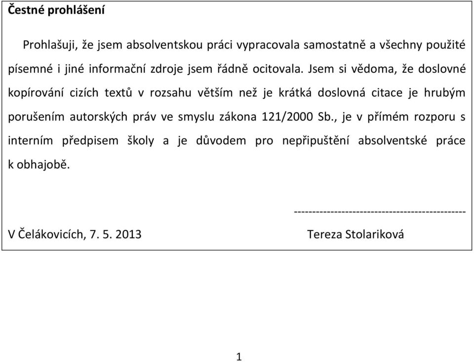 Jsem si vědoma, že doslovné kopírování cizích textů v rozsahu větším než je krátká doslovná citace je hrubým porušením autorských