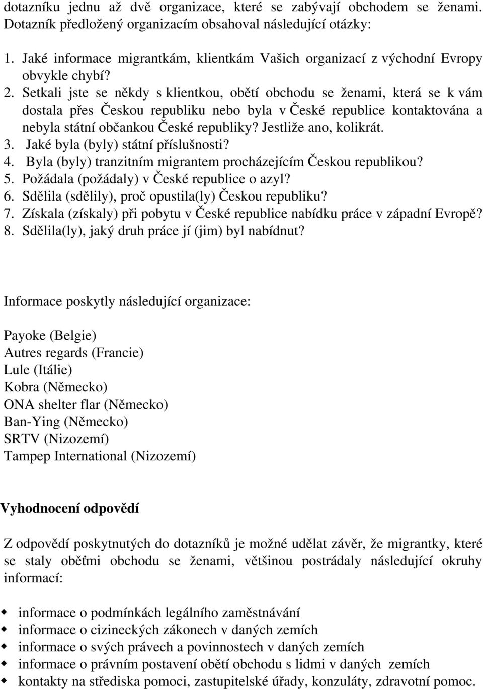 Setkali jste se někdy s klientkou, obětí obchodu se ženami, která se k vám dostala přes Českou republiku nebo byla v České republice kontaktována a nebyla státní občankou České republiky?