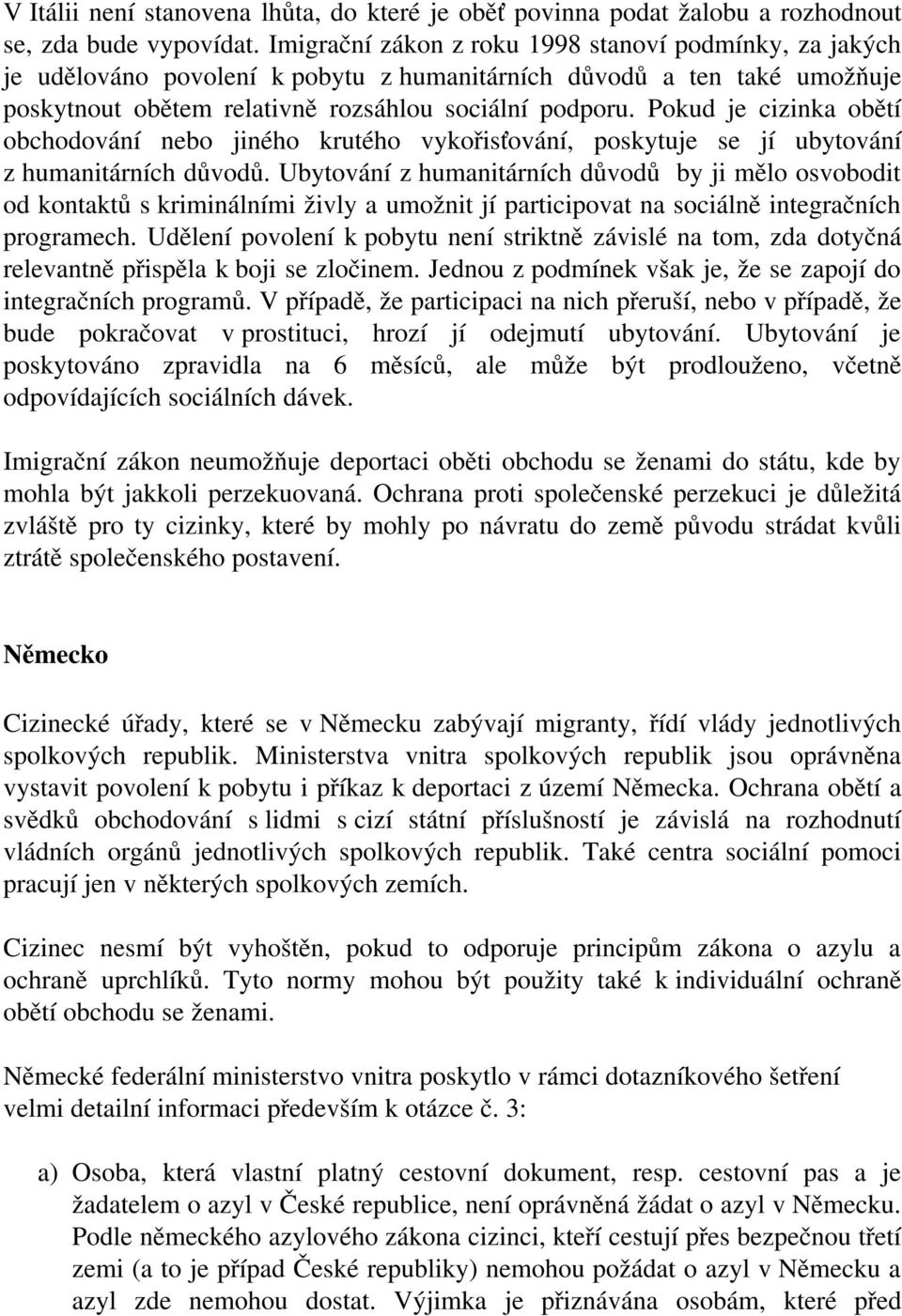 Pokud je cizinka obětí obchodování nebo jiného krutého vykořisťování, poskytuje se jí ubytování z humanitárních důvodů.