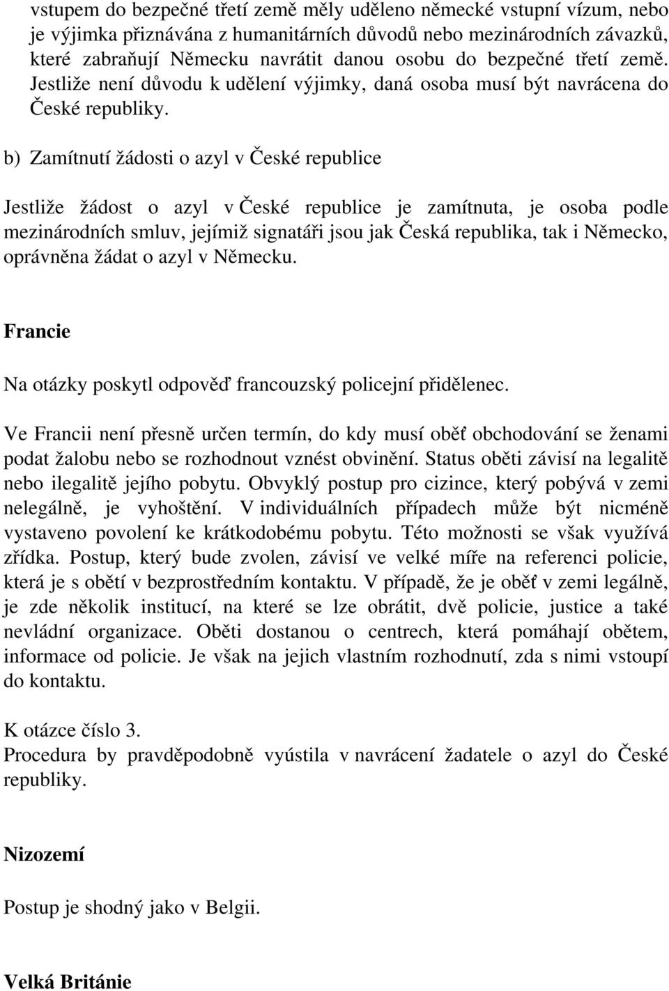 b) Zamítnutí žádosti o azyl v České republice Jestliže žádost o azyl v České republice je zamítnuta, je osoba podle mezinárodních smluv, jejímiž signatáři jsou jak Česká republika, tak i Německo,