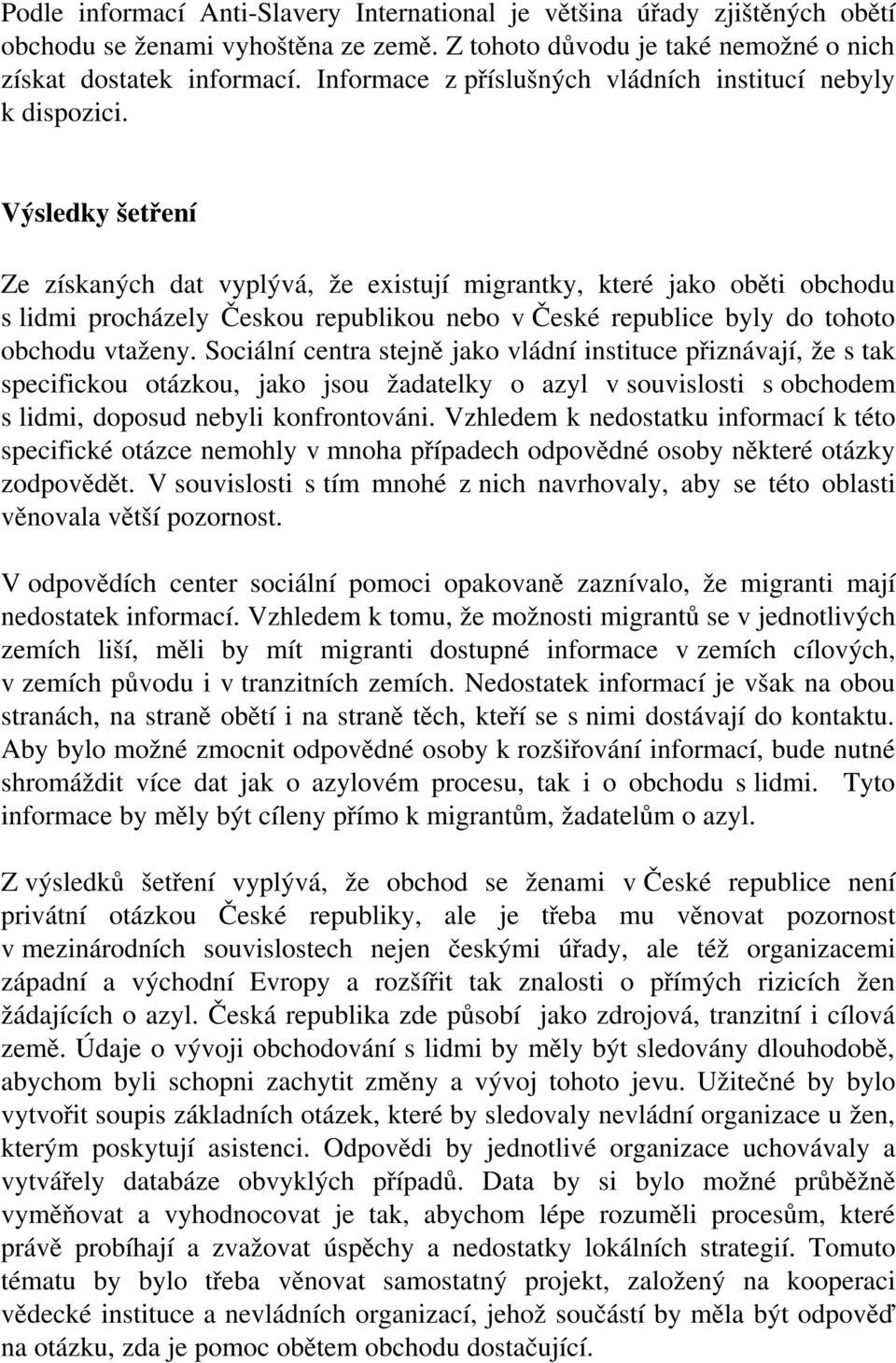 Výsledky šetření Ze získaných dat vyplývá, že existují migrantky, které jako oběti obchodu s lidmi procházely Českou republikou nebo v České republice byly do tohoto obchodu vtaženy.