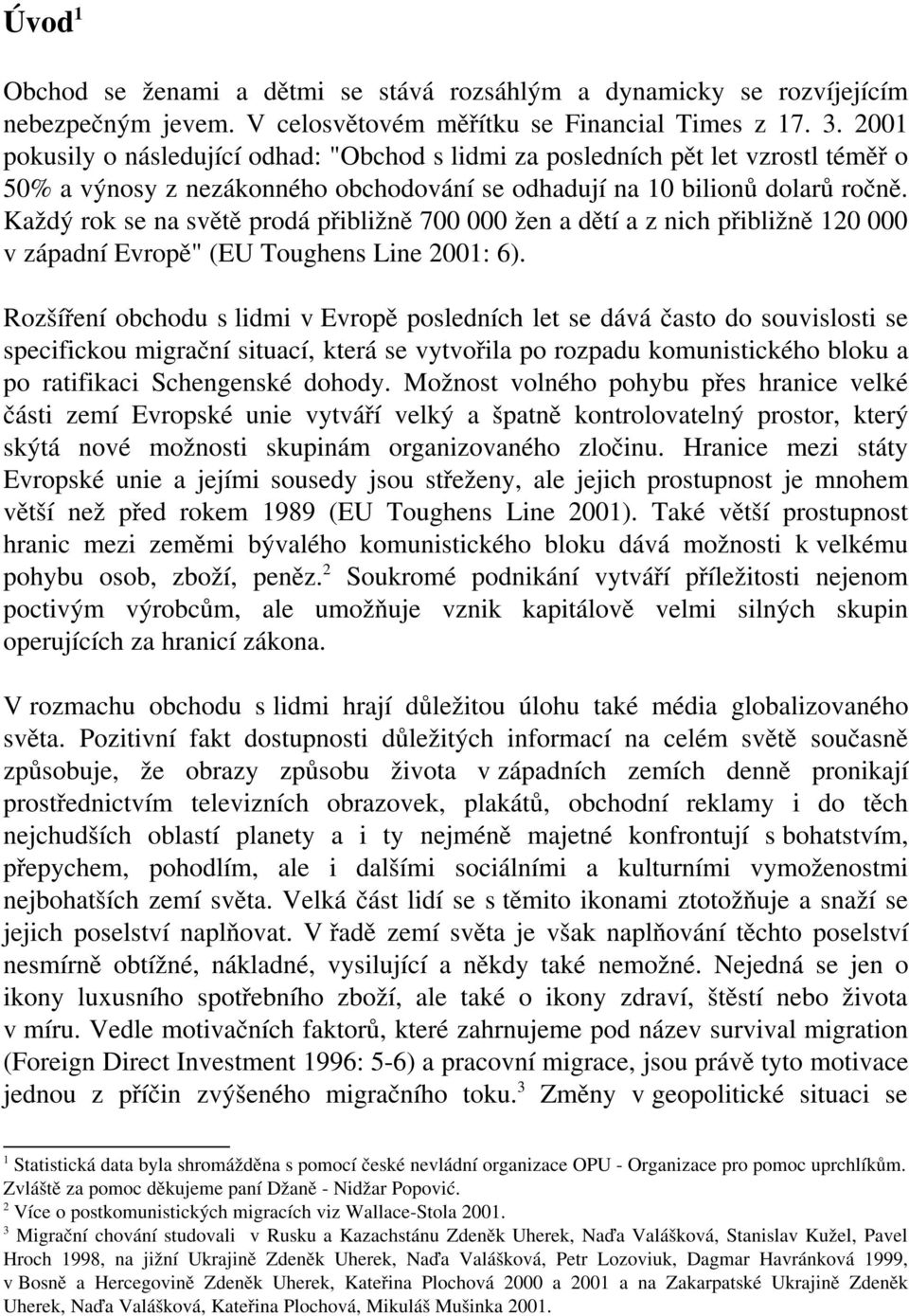 Každý rok se na světě prodá přibližně 700 000 žen a dětí a z nich přibližně 120 000 v západní Evropě" (EU Toughens Line 2001: 6).