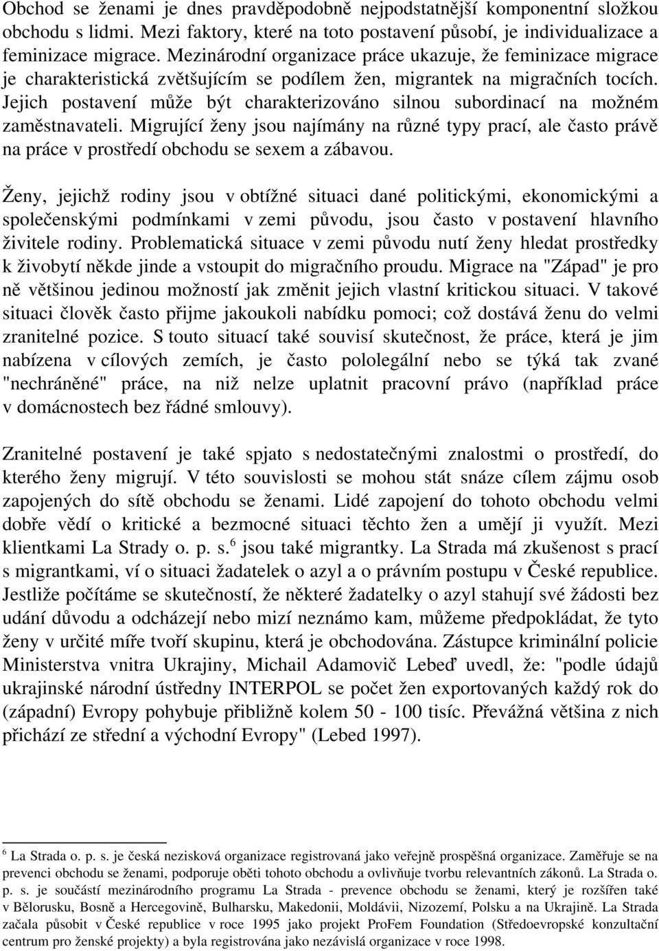 Jejich postavení může být charakterizováno silnou subordinací na možném zaměstnavateli.