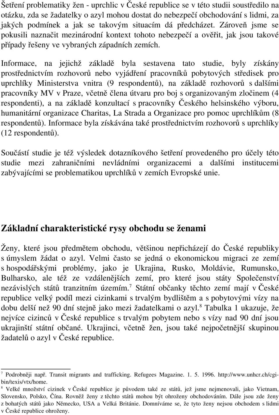 Informace, na jejichž základě byla sestavena tato studie, byly získány prostřednictvím rozhovorů nebo vyjádření pracovníků pobytových středisek pro uprchlíky Ministerstva vnitra (9 respondentů), na