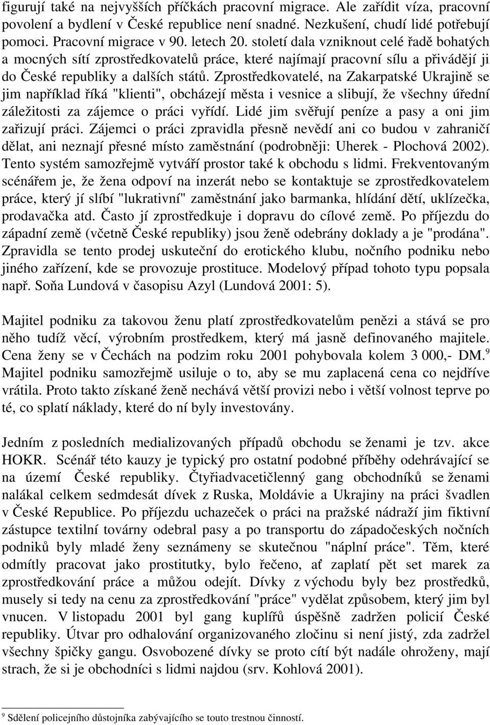 Zprostředkovatelé, na Zakarpatské Ukrajině se jim například říká "klienti", obcházejí města i vesnice a slibují, že všechny úřední záležitosti za zájemce o práci vyřídí.