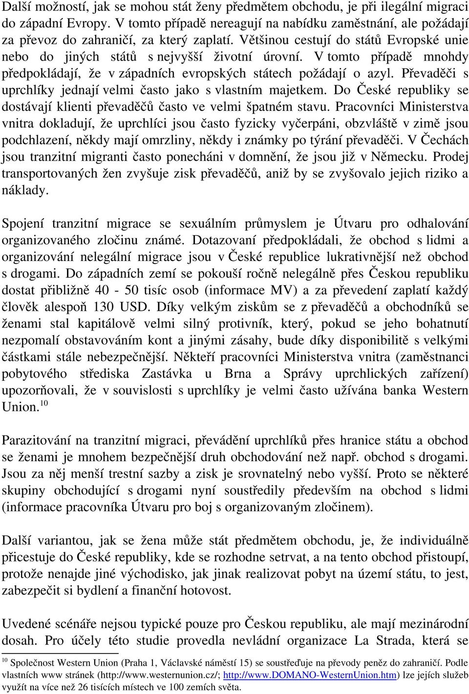 V tomto případě mnohdy předpokládají, že v západních evropských státech požádají o azyl. Převaděči s uprchlíky jednají velmi často jako s vlastním majetkem.