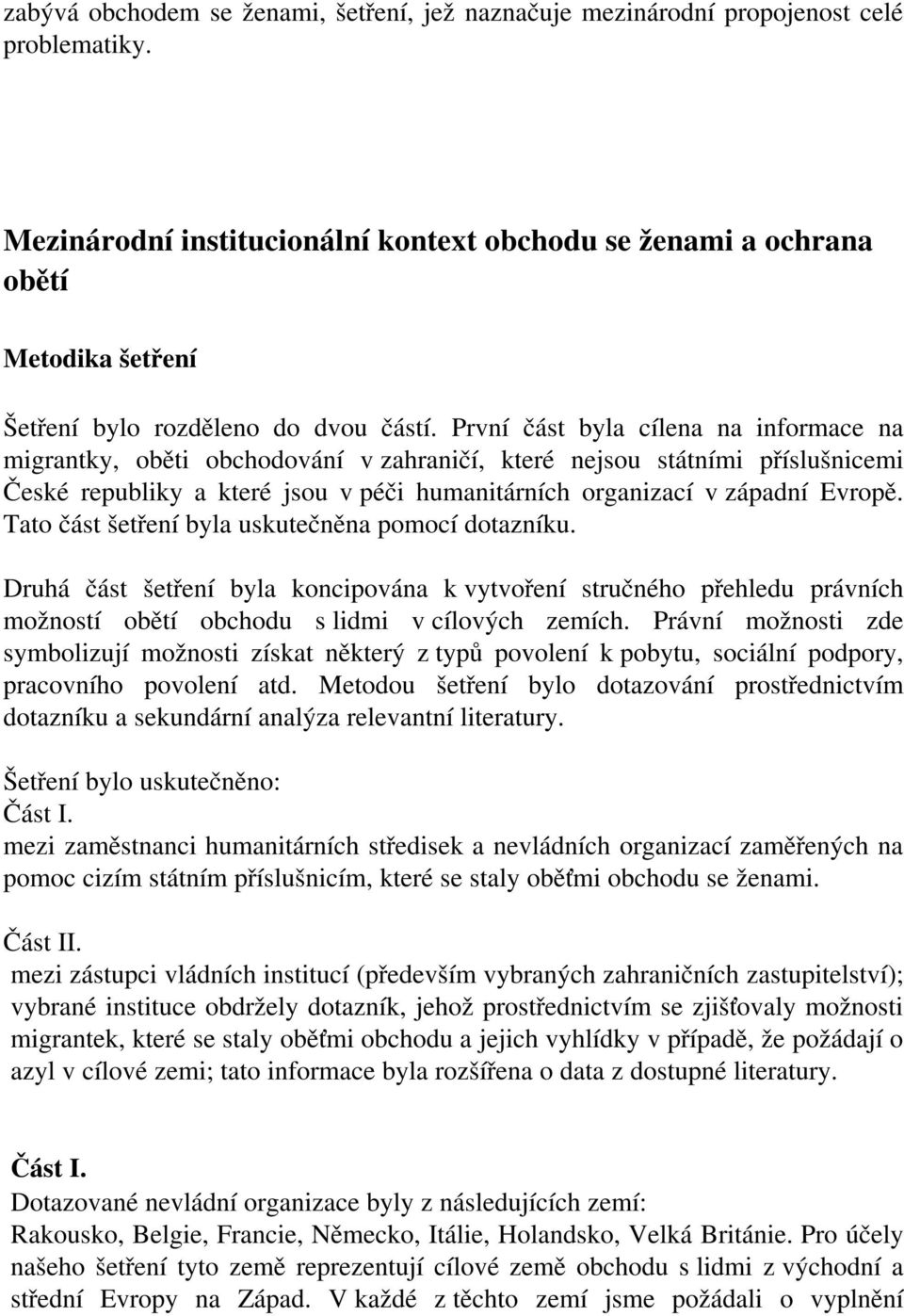 První část byla cílena na informace na migrantky, oběti obchodování v zahraničí, které nejsou státními příslušnicemi České republiky a které jsou v péči humanitárních organizací v západní Evropě.