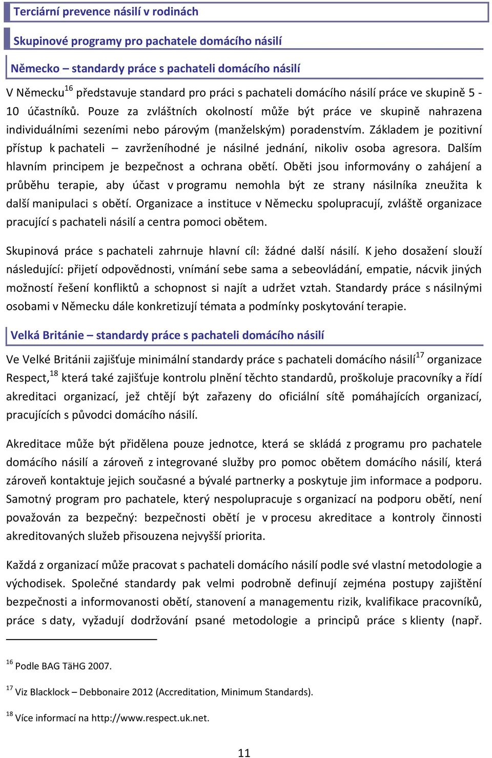 Základem je pozitivní přístup k pachateli zavrženíhodné je násilné jednání, nikoliv osoba agresora. Dalším hlavním principem je bezpečnost a ochrana obětí.