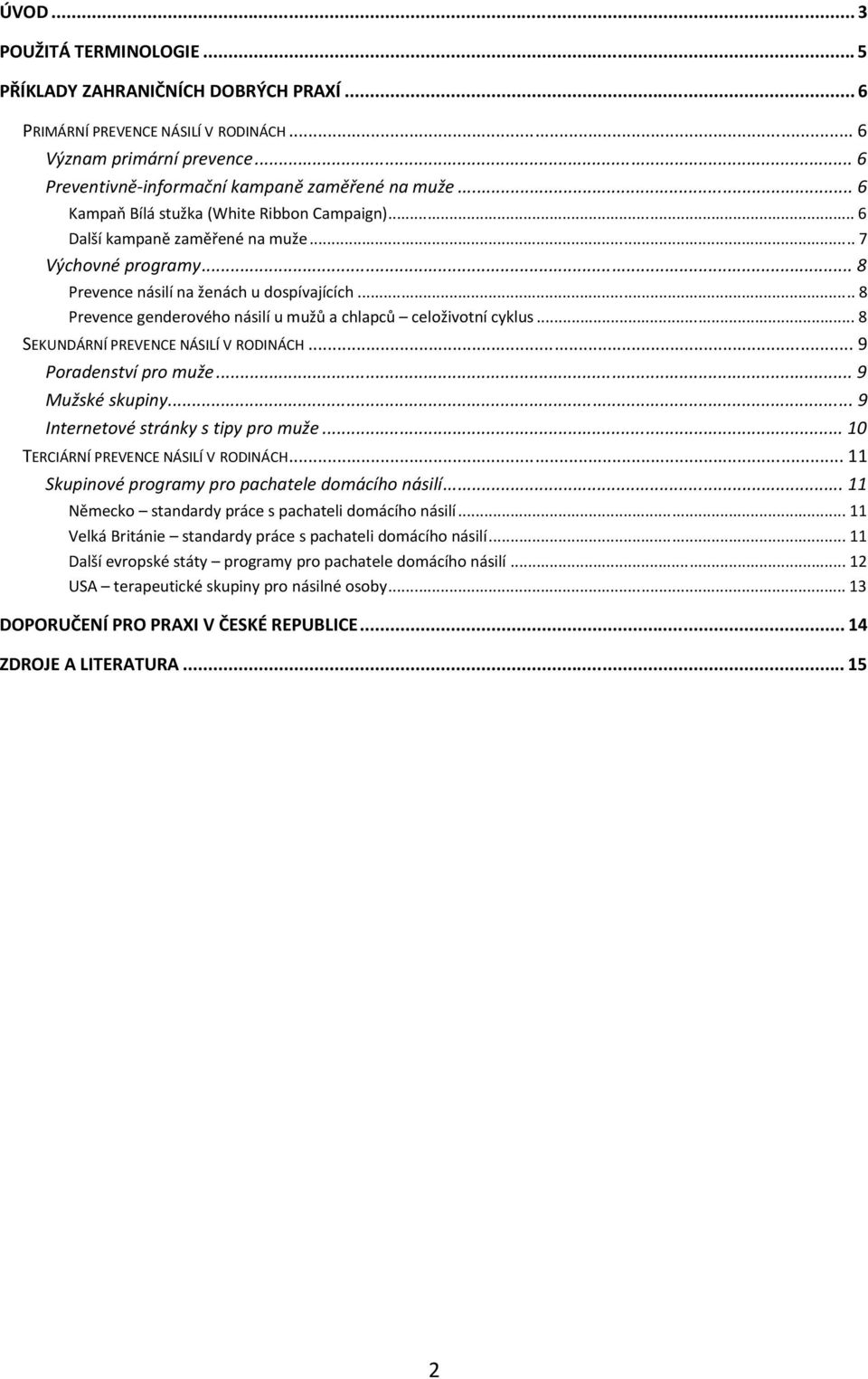 ..8 Prevence genderového násilí u mužů a chlapců celoživotní cyklus...8 SEKUNDÁRNÍ PREVENCE NÁSILÍ V RODINÁCH...9 Poradenství pro muže...9 Mužské skupiny...9 Internetové stránky s tipy pro muže.