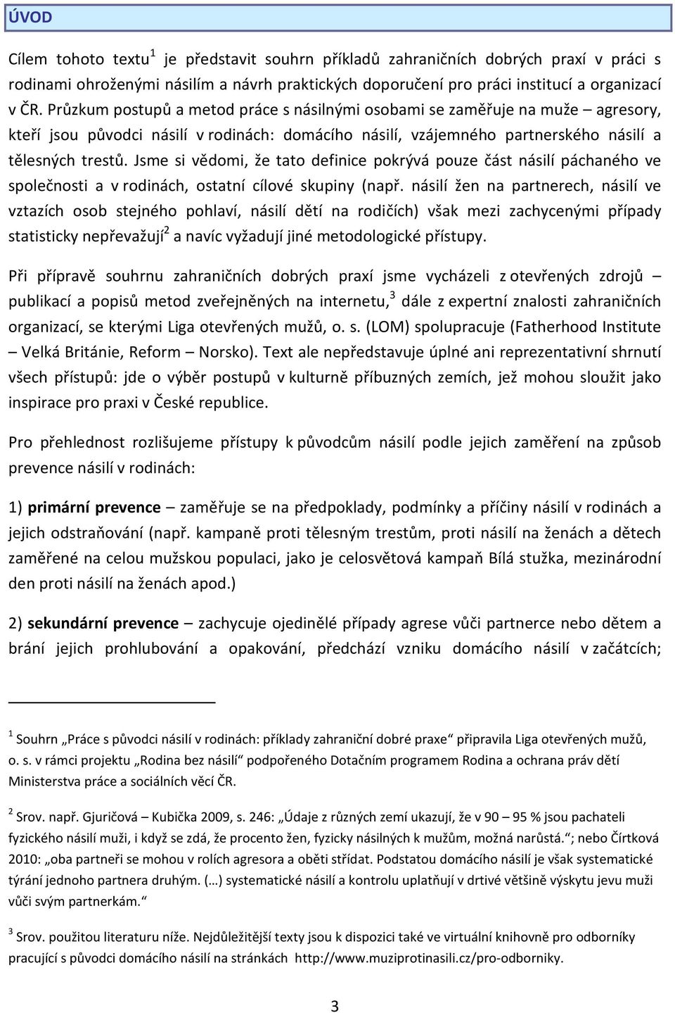 Jsme si vědomi, že tato definice pokrývá pouze část násilí páchaného ve společnosti a v rodinách, ostatní cílové skupiny (např.